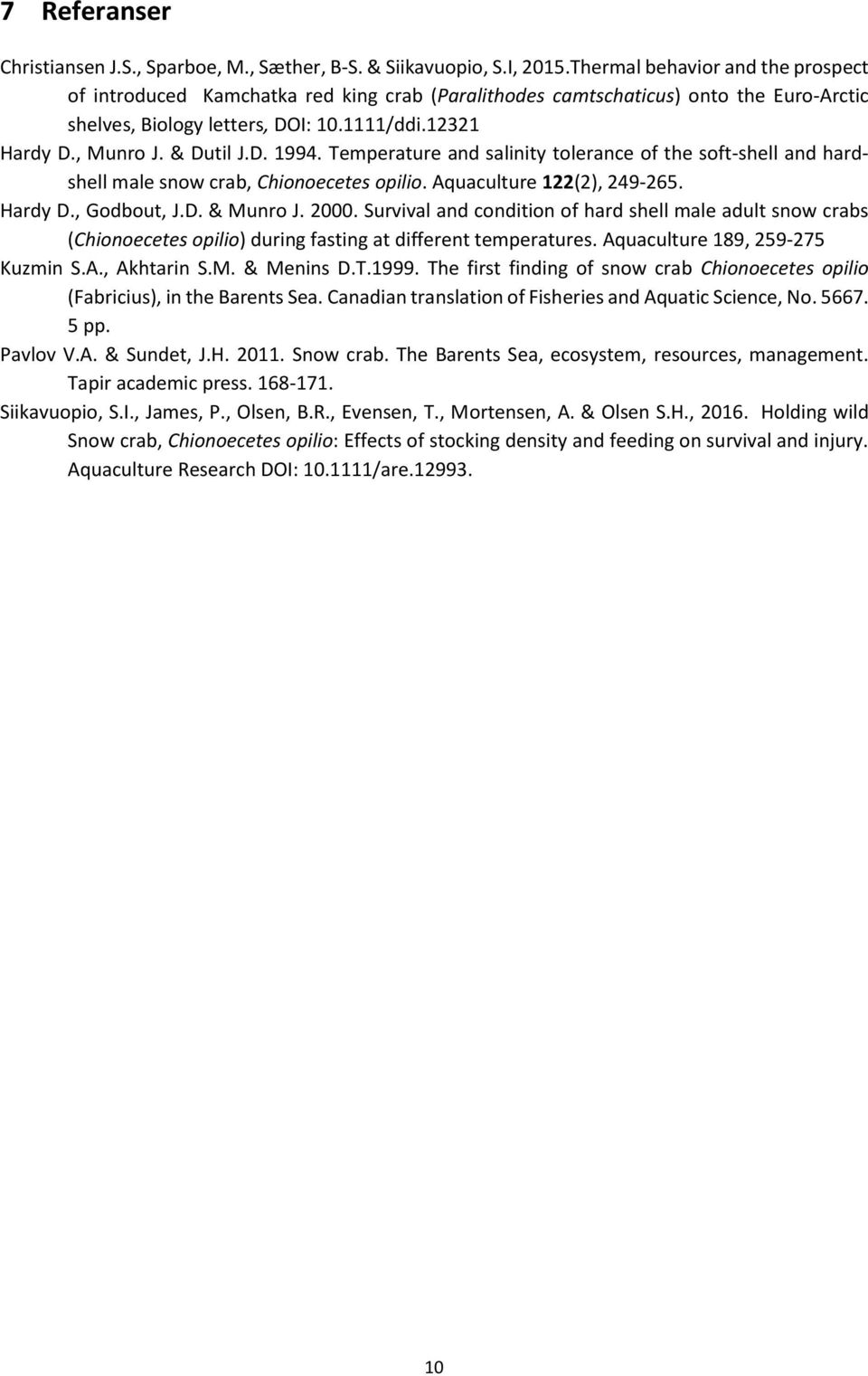 D. 1994. Temperature and salinity tolerance of the soft-shell and hardshell male snow crab, Chionoecetes opilio. Aquaculture 122(2), 249-265. Hardy D., Godbout, J.D. & Munro J. 2000.