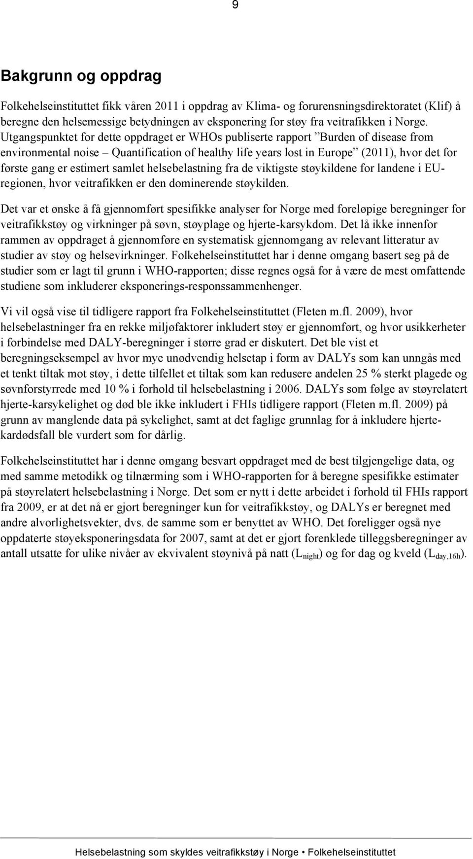 Utgangspunktet for dette oppdraget er WHOs publiserte rapport Burden of disease from environmental noise Quantification of healthy life years lost in Europe (2011), hvor det for første gang er