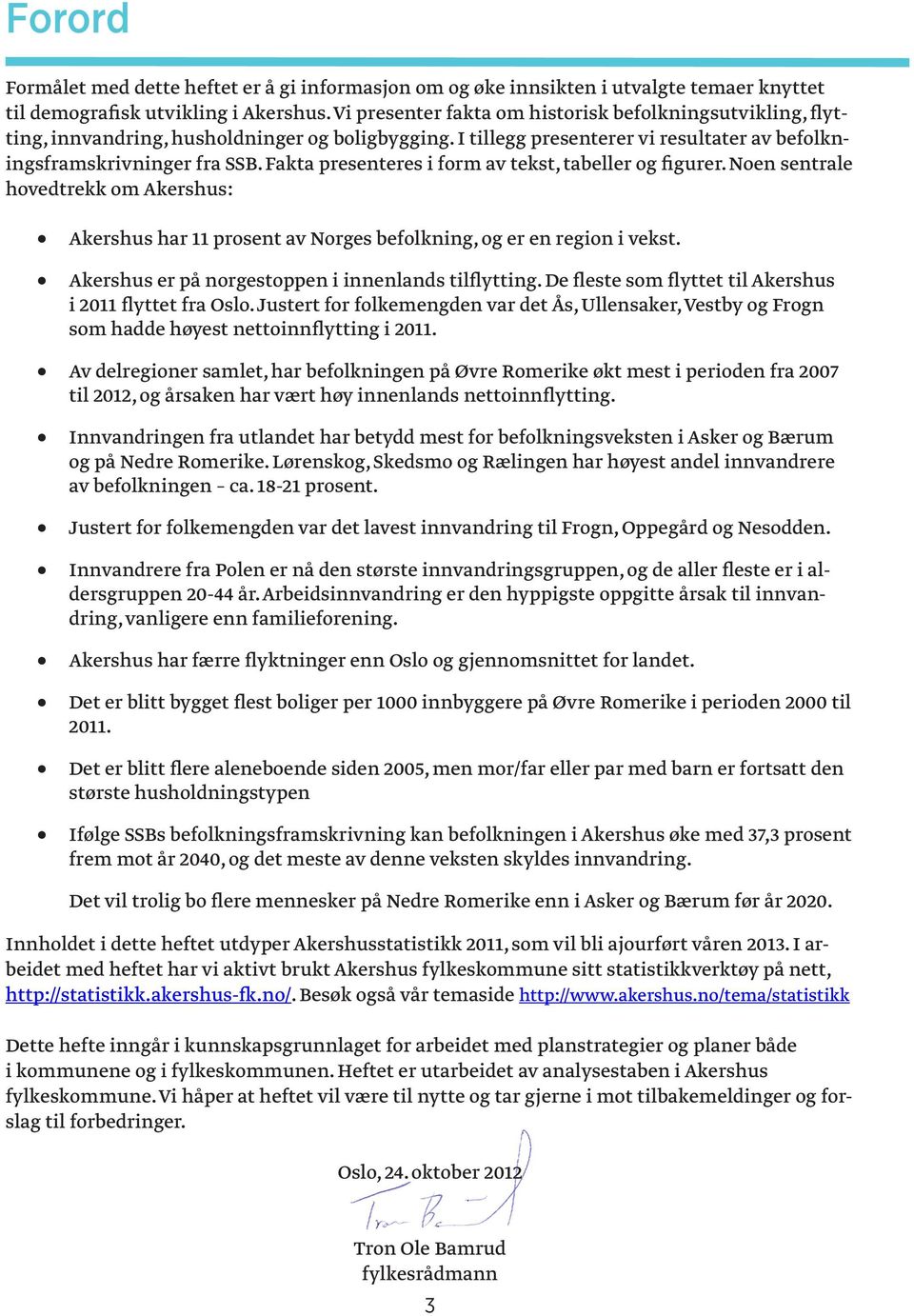 Fakta presenteres i form av tekst, tabeller og figurer. Noen sentrale hovedtrekk om Akershus: Akershus har 11 prosent av Norges befolkning, og er en region i vekst.