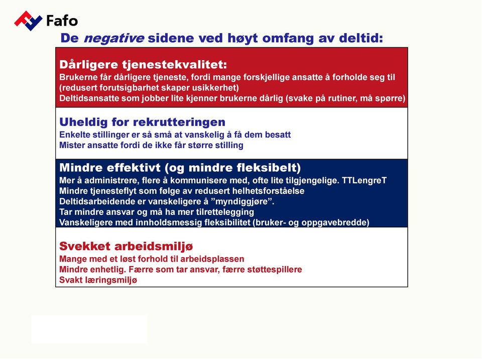 fordi de ikke får større stilling Mindre effektivt (og mindre fleksibelt) Mer å administrere, flere å kommunisere med, ofte lite tilgjengelige.