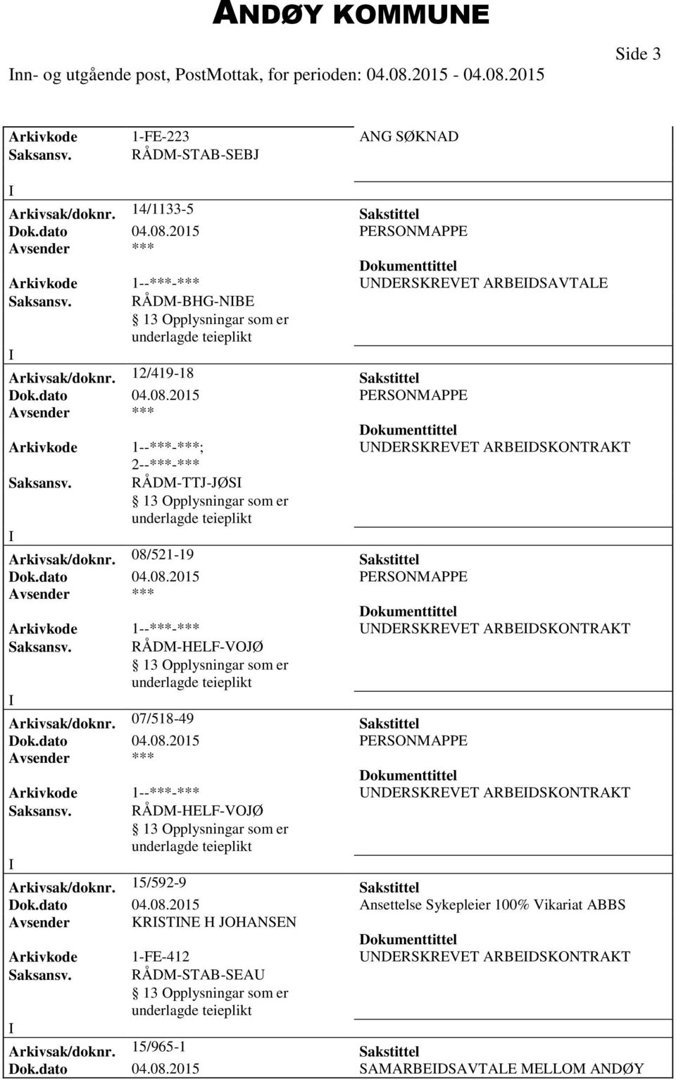 08/521-19 Sakstittel Arkivkode 1--***-*** NDERSKREVET ARBEDSKONTRAKT Saksansv. RÅDM-HELF-VOJØ Arkivsak/doknr. 07/518-49 Sakstittel Arkivkode 1--***-*** NDERSKREVET ARBEDSKONTRAKT Saksansv.