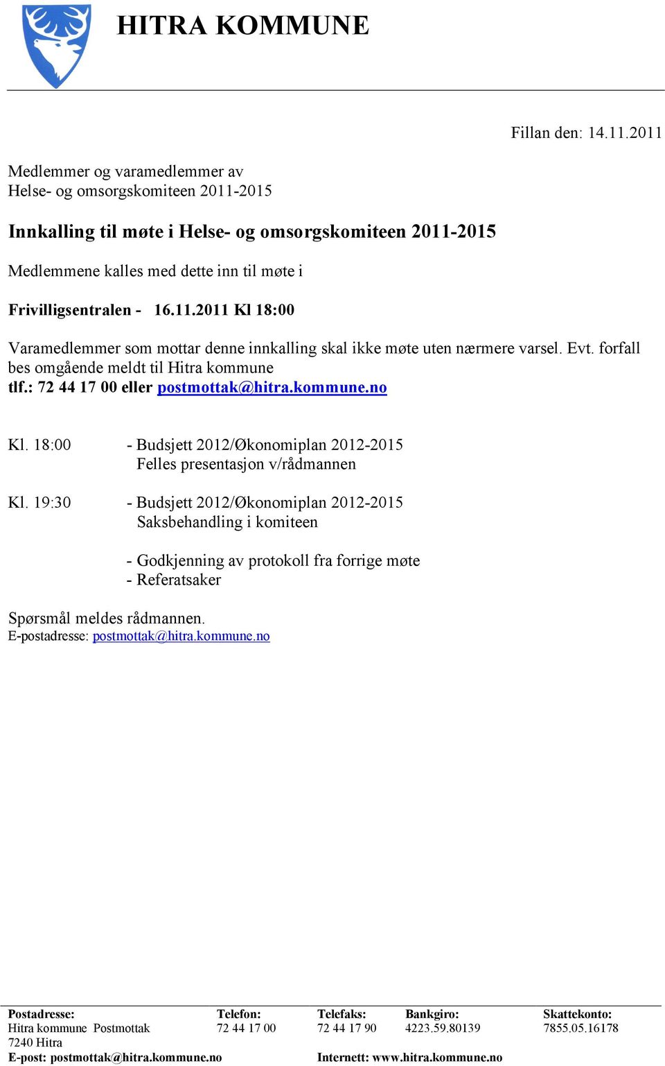 Evt. forfall bes omgående meldt til Hitra kommune tlf.: 72 44 17 00 eller postmottak@hitra.kommune.no Kl. 18:00 - Budsjett 2012/Økonomiplan 2012-2015 Felles presentasjon v/rådmannen Kl.