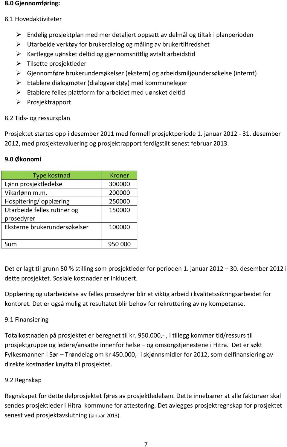 gjennomsnittlig avtalt arbeidstid Tilsette prosjektleder Gjennomføre brukerundersøkelser (ekstern) og arbeidsmiljøundersøkelse (internt) Etablere dialogmøter (dialogverktøy) med kommuneleger Etablere