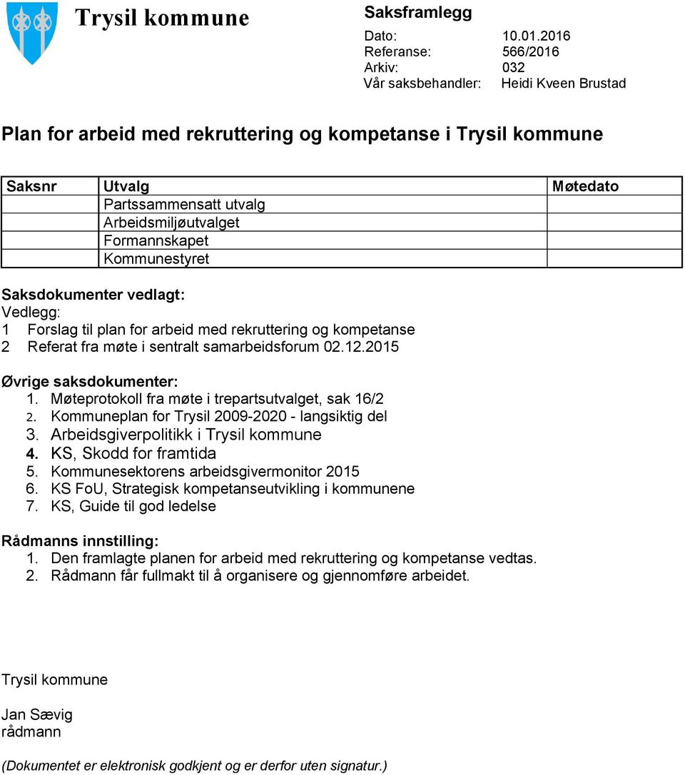 Arbeidsmiljøutvalget Formannskapet Kommunestyret Saksdokumenter vedlagt: Vedlegg: 1 Forslag til plan for arbeid med rekruttering og kompetanse 2 Referat fra møte i sentralt samarbeidsforum 02.12.