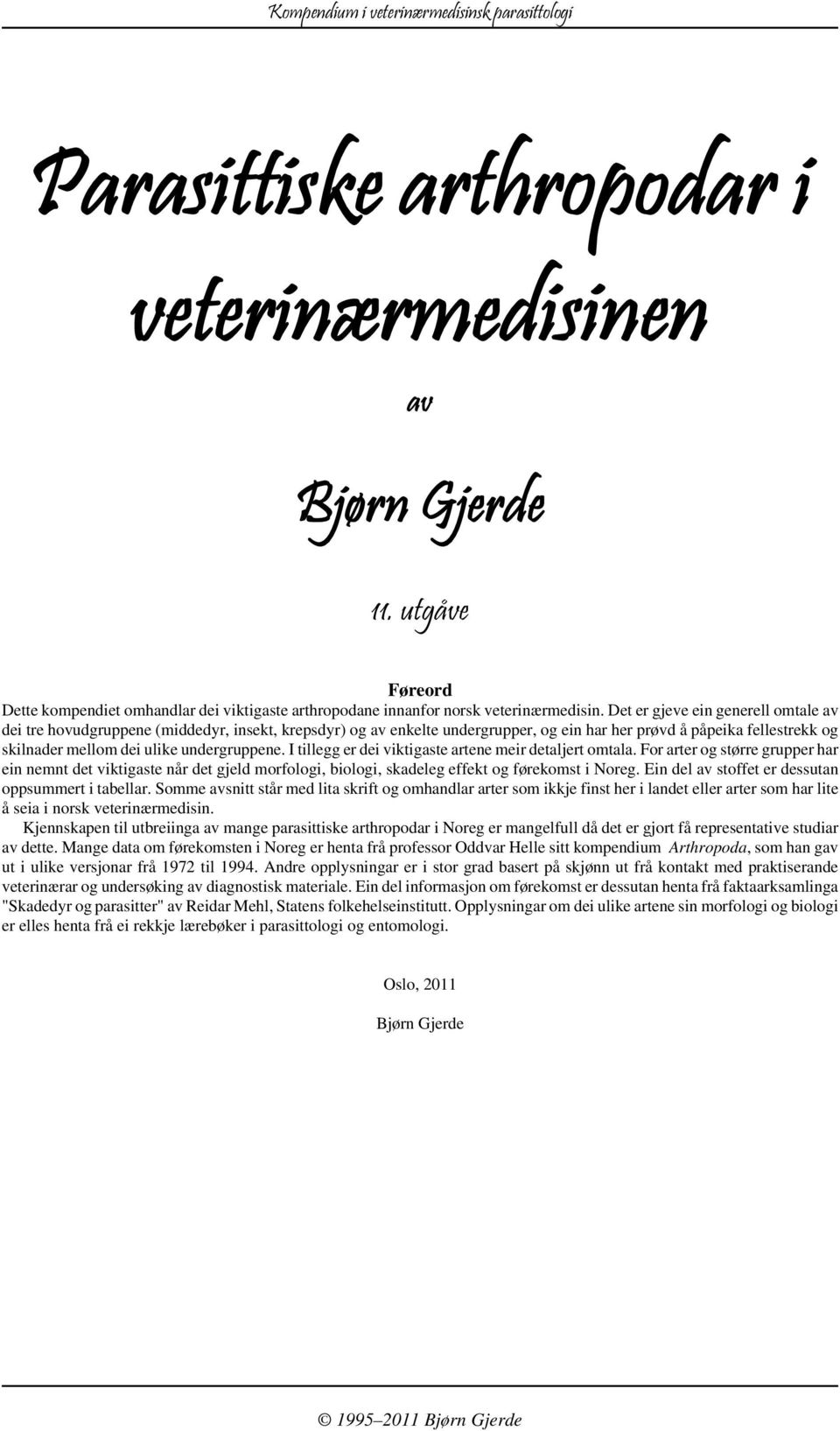 Det er gjeve ein generell omtale av dei tre hovudgruppene (middedyr, insekt, krepsdyr) og av enkelte undergrupper, og ein har her prøvd å påpeika fellestrekk og skilnader mellom dei ulike