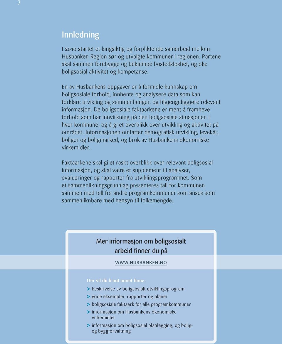 En av Husbankens oppgaver er å formidle kunnskap om boligsosiale forhold, innhente og analysere data som kan forklare utvikling og sammenhenger, og tilgjengeliggjøre relevant informasjon.