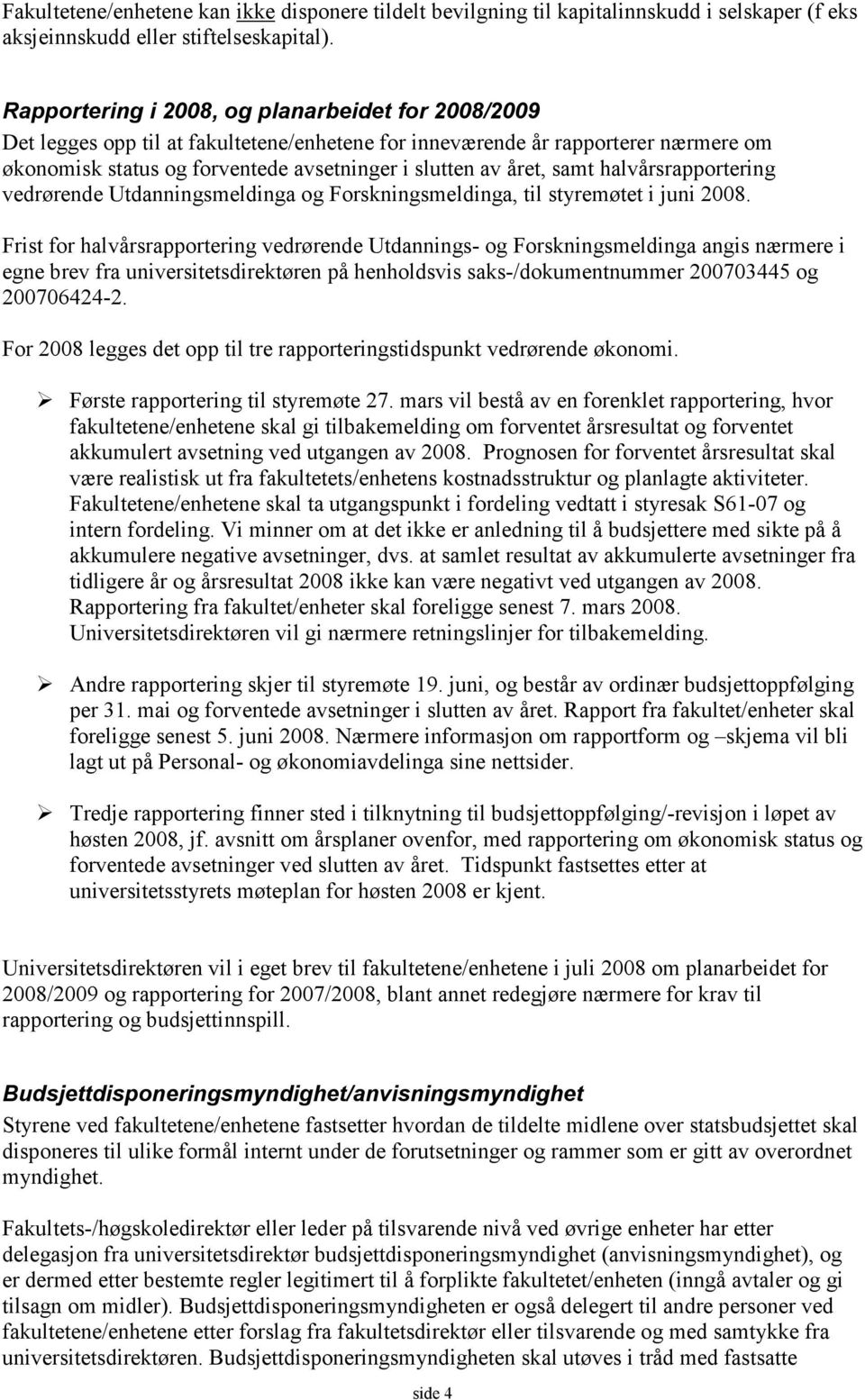 samt halvårsrapportering vedrørende Utdanningsmeldinga og Forskningsmeldinga, til styremøtet i juni 2008.