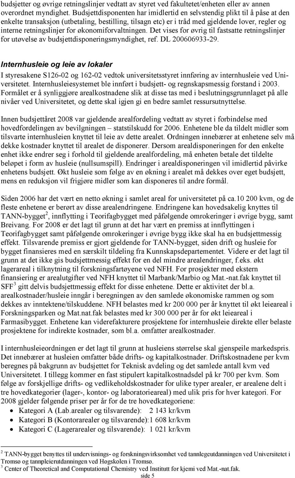 økonomiforvaltningen. Det vises for øvrig til fastsatte retningslinjer for utøvelse av budsjettdisponeringsmyndighet, ref. DL 200606933-29.