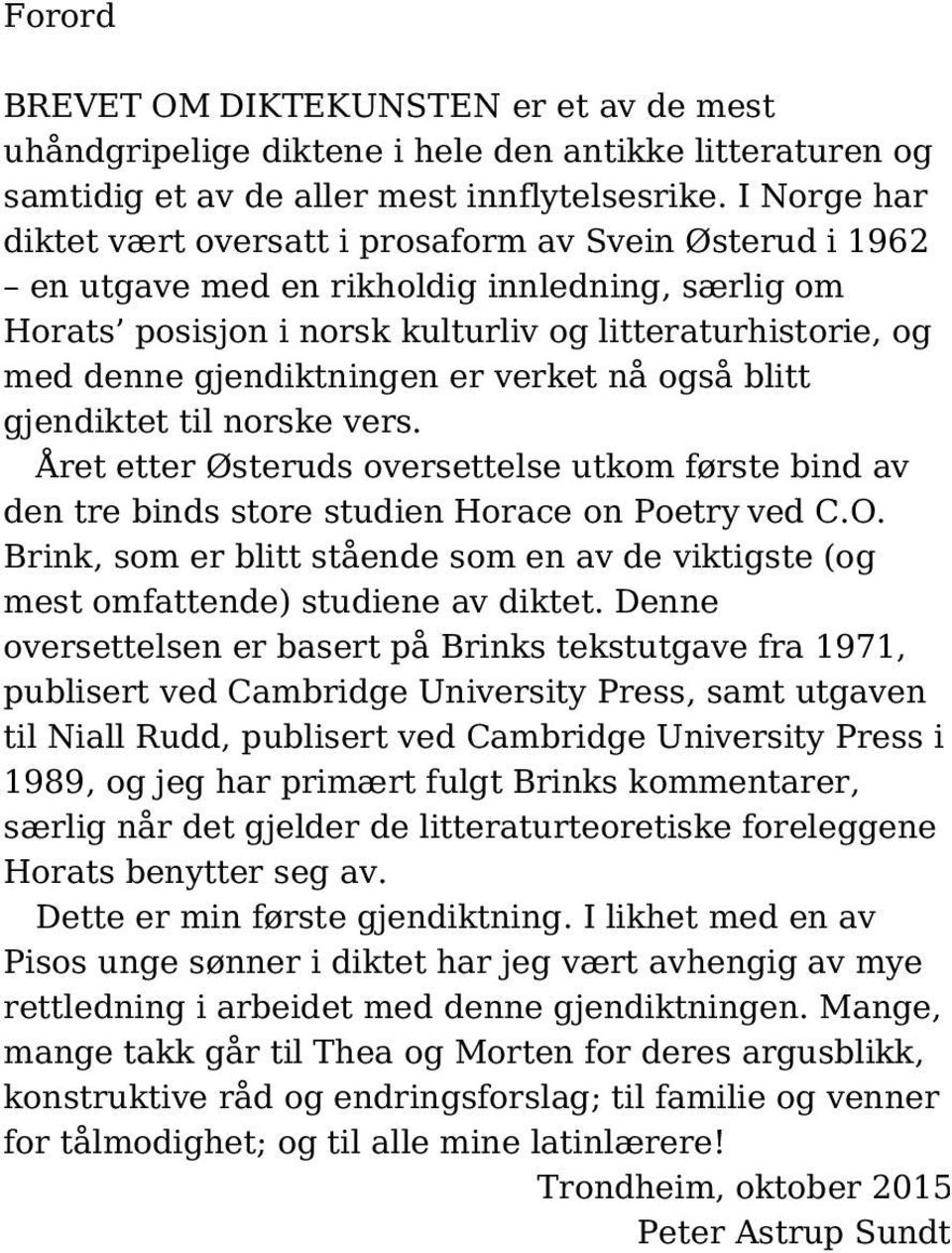 gjendiktningen er verket nå også blitt gjendiktet til norske vers. Året etter Østeruds oversettelse utkom første bind av den tre binds store studien Horace on Poetry ved C.O.