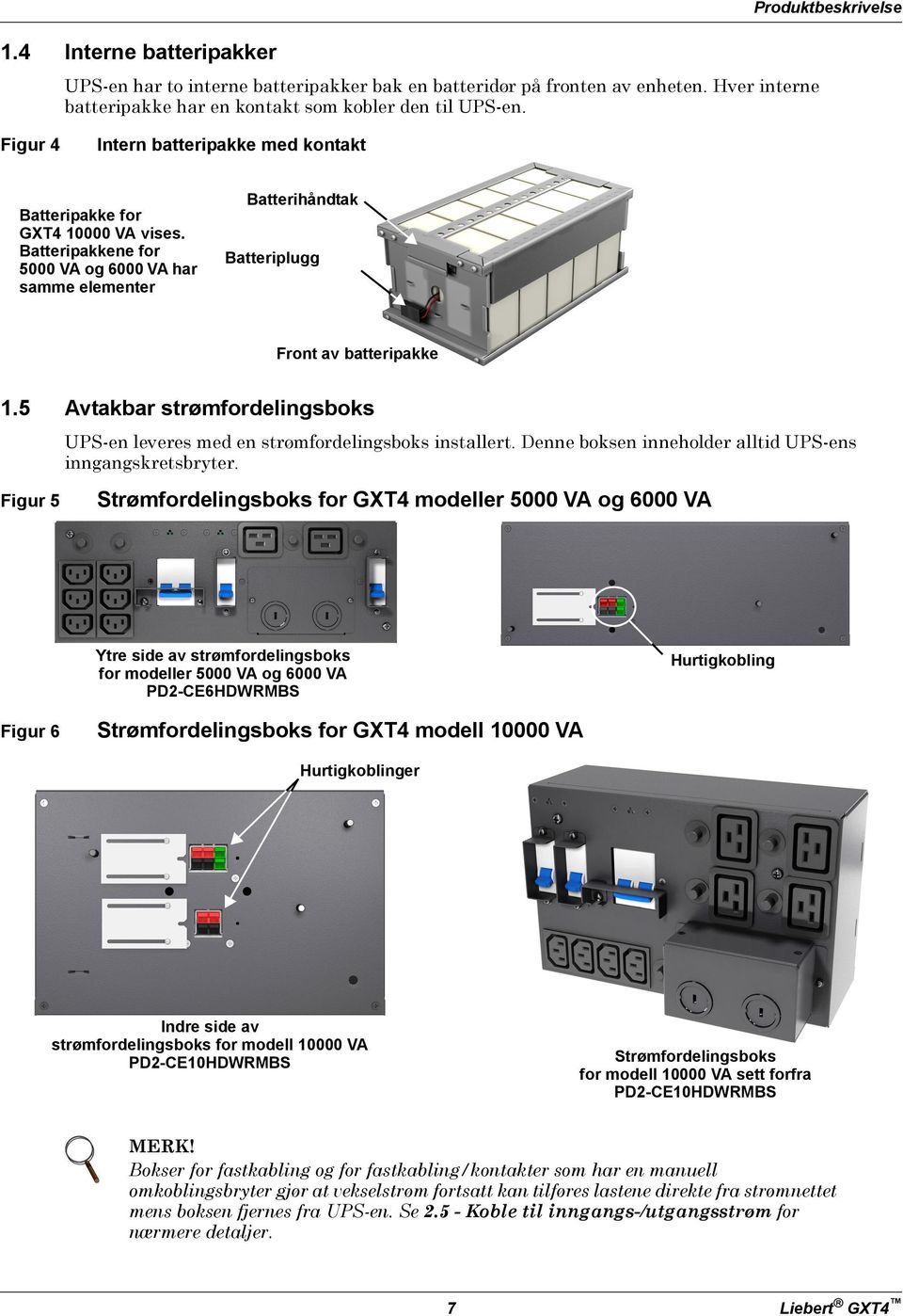 Batteripakkene for 5000 VA og 6000 VA har samme elementer Batterihåndtak Batteriplugg Front av batteripakke 1.