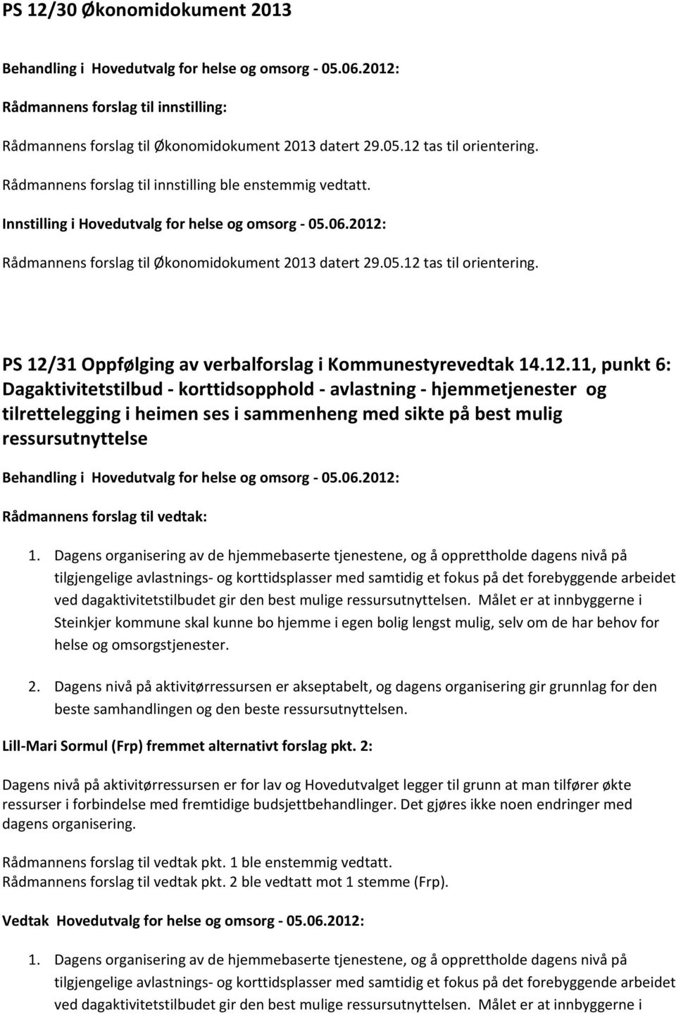 PS 12/31 Oppfølging av verbalforslag i Kommunestyrevedtak 14.12.11, punkt 6: Dagaktivitetstilbud - korttidsopphold - avlastning - hjemmetjenester og tilrettelegging i heimen ses i sammenheng med sikte på best mulig ressursutnyttelse 1.