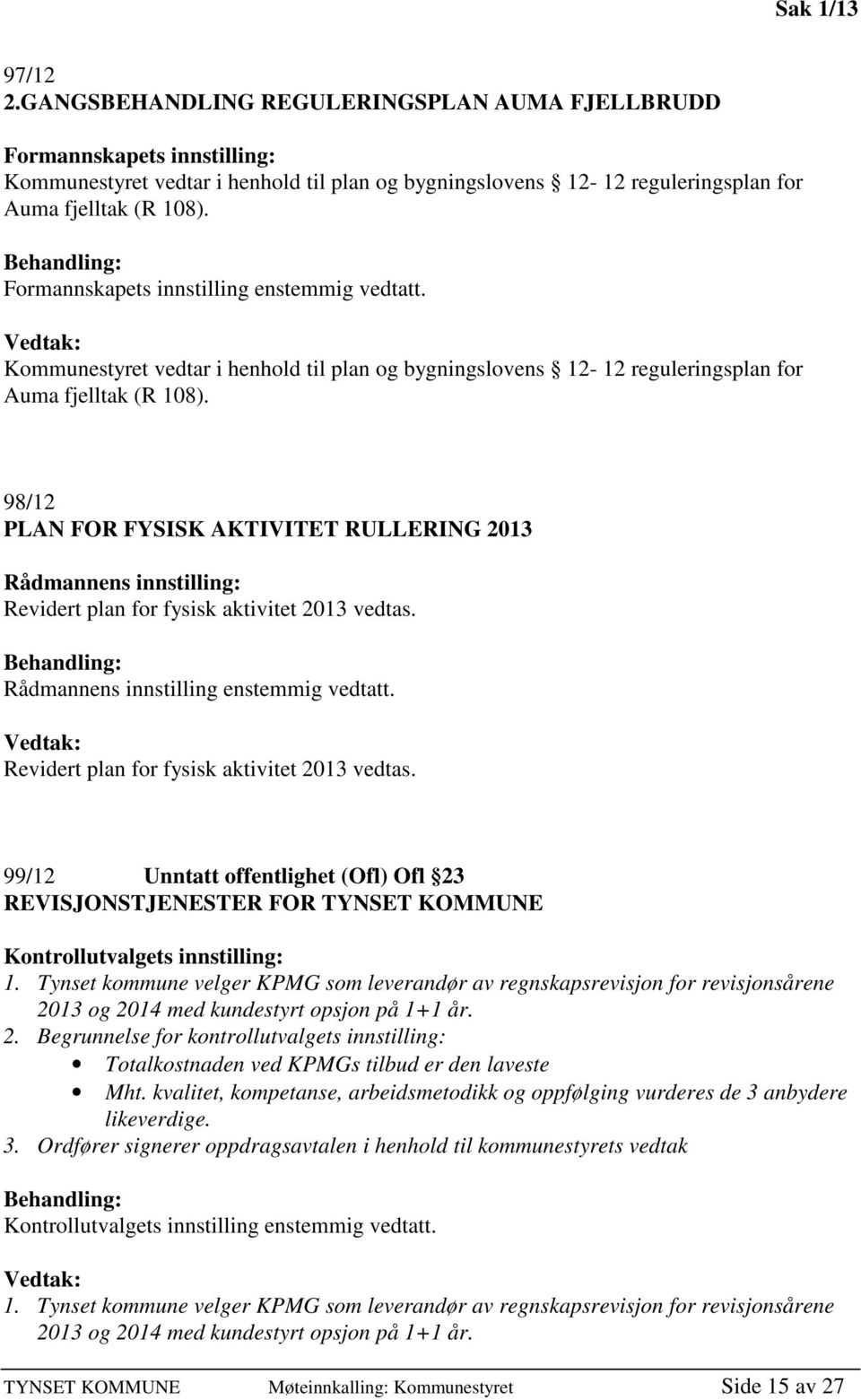 98/12 PLAN FOR FYSISK AKTIVITET RULLERING 2013 Rådmannens innstilling: Revidert plan for fysisk aktivitet 2013 vedtas. Behandling: Rådmannens innstilling enstemmig vedtatt.