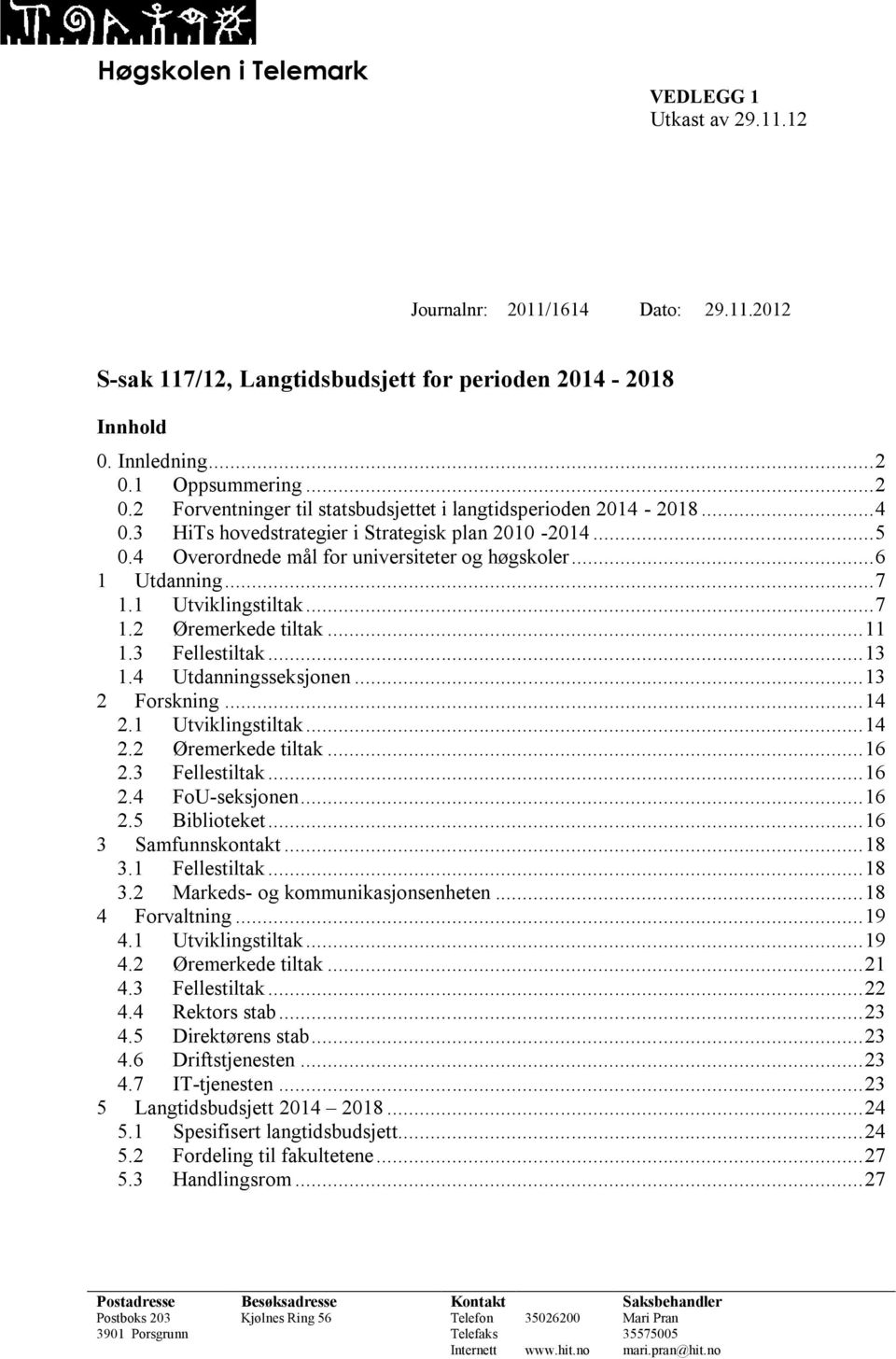 4 Overordnede mål for universiteter og høgskoler... 6 1 Utdanning... 7 1.1 Utviklingstiltak... 7 1.2 Øremerkede tiltak... 11 1.3 Fellestiltak... 13 1.4 Utdanningsseksjonen... 13 2 Forskning... 14 2.