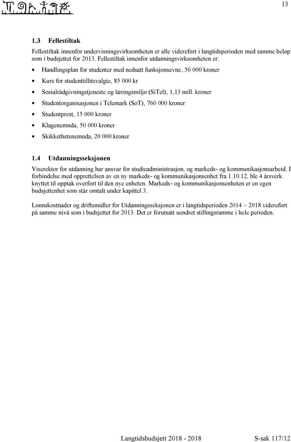 læringsmiljø (SiTel), 1,13 mill. kroner Studentorganisasjonen i Telemark (SoT), 760 000 kroner Studentprest, 15 000 kroner Klagenemnda, 50 000 kroner Skikkethetsnemnda, 20 000 kroner 1.