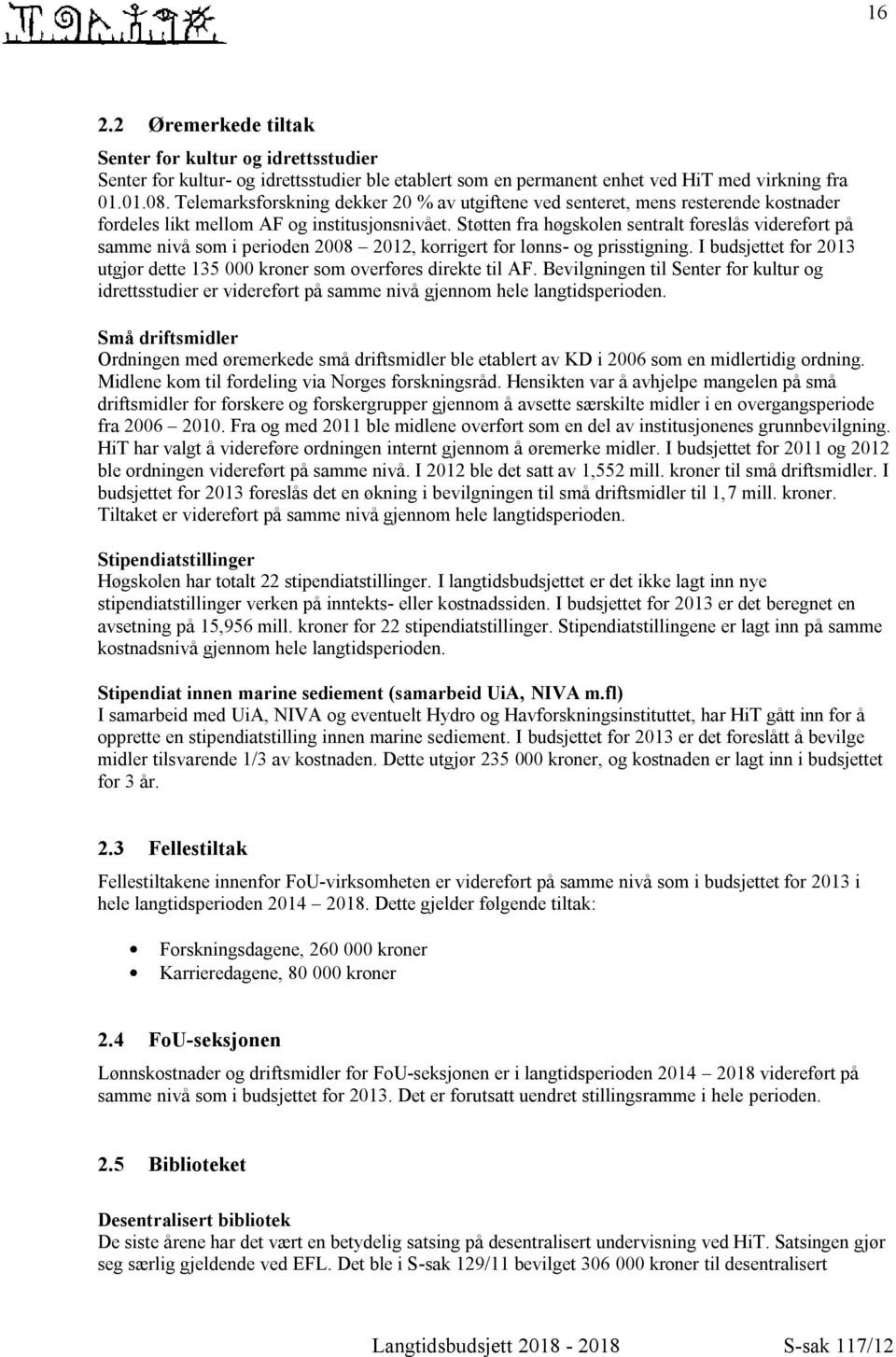 Støtten fra høgskolen sentralt foreslås videreført på samme nivå som i perioden 2008 2012, korrigert for lønns- og prisstigning.