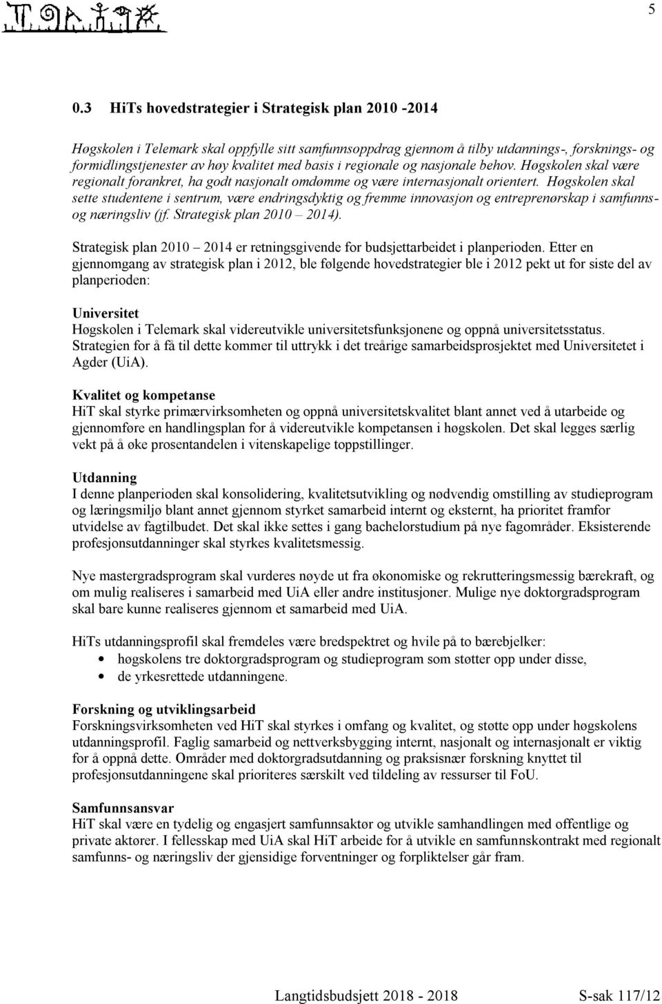 Høgskolen skal sette studentene i sentrum, være endringsdyktig og fremme innovasjon og entreprenørskap i samfunnsog næringsliv (jf. Strategisk plan 2010 2014).