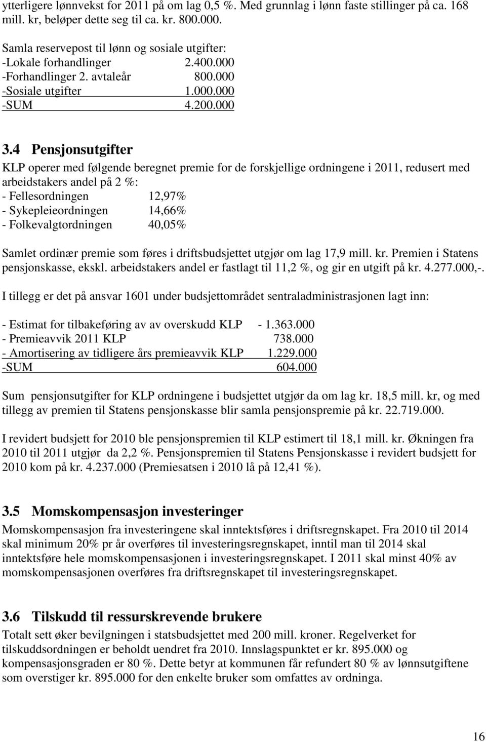 4 Pensjonsutgifter KLP operer med følgende beregnet premie for de forskjellige ordningene i 2011, redusert med arbeidstakers andel på 2 %: - Fellesordningen 12,97% - Sykepleieordningen 14,66% -