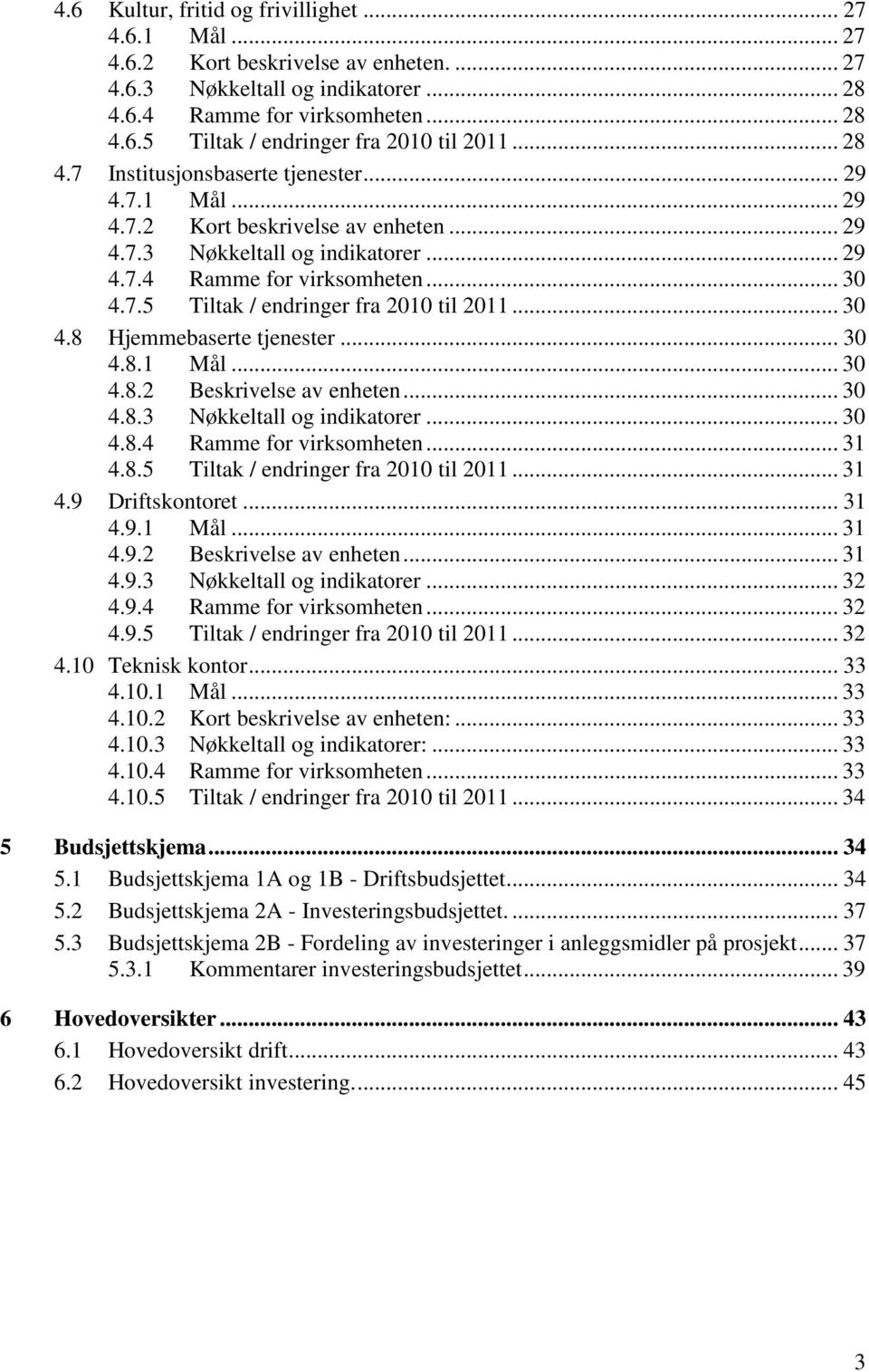 .. 30 4.8 Hjemmebaserte tjenester... 30 4.8.1 Mål... 30 4.8.2 Beskrivelse av enheten... 30 4.8.3 Nøkkeltall og indikatorer... 30 4.8.4 Ramme for virksomheten... 31 4.8.5 Tiltak / endringer fra 2010 til 2011.