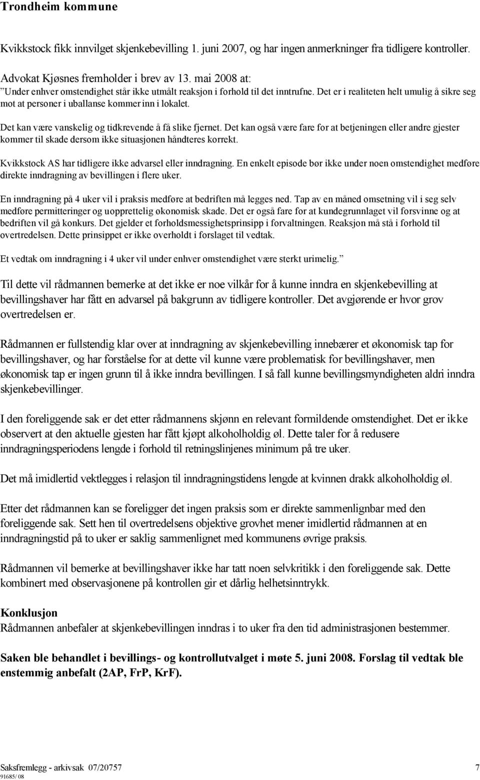 Det kan være vanskelig og tidkrevende å få slike fjernet. Det kan også være fare for at betjeningen eller andre gjester kommer til skade dersom ikke situasjonen håndteres korrekt.