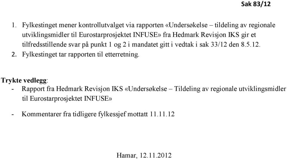 INFUSE» fra Hedmark Revisjon IKS gir et tilfredsstillende svar på punkt 1 og 2 i mandatet gitt i vedtak i sak 33/12 den 8.5.12. 2. Fylkestinget tar rapporten til etterretning.