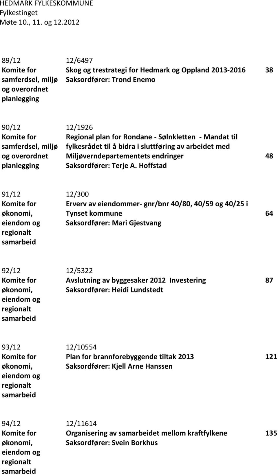 overordnet planlegging 12/1926 Regional plan for Rondane - Sølnkletten - Mandat til fylkesrådet til å bidra i sluttføring av arbeidet med Miljøverndepartementets endringer Saksordfører: Terje A.