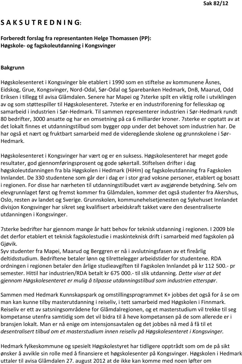 Senere har Mapei og 7sterke spilt en viktig rolle i utviklingen av og som støttespiller til Høgskolesenteret. 7sterke er en industriforening for fellesskap og samarbeid i industrien i Sør-Hedmark.