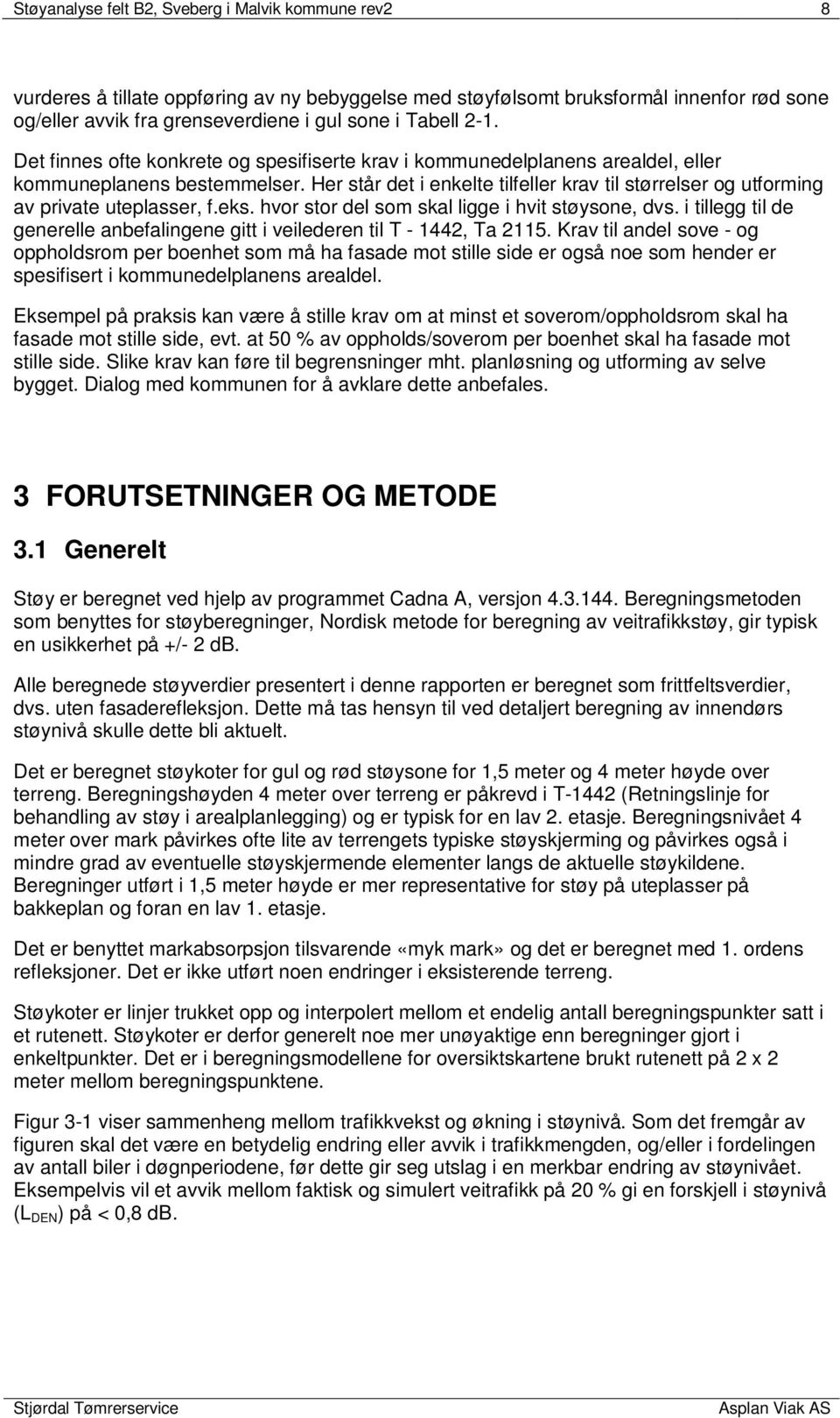 Her står det i enkelte tilfeller krav til størrelser og utforming av private uteplasser, f.eks. hvor stor del som skal ligge i hvit støysone, dvs.