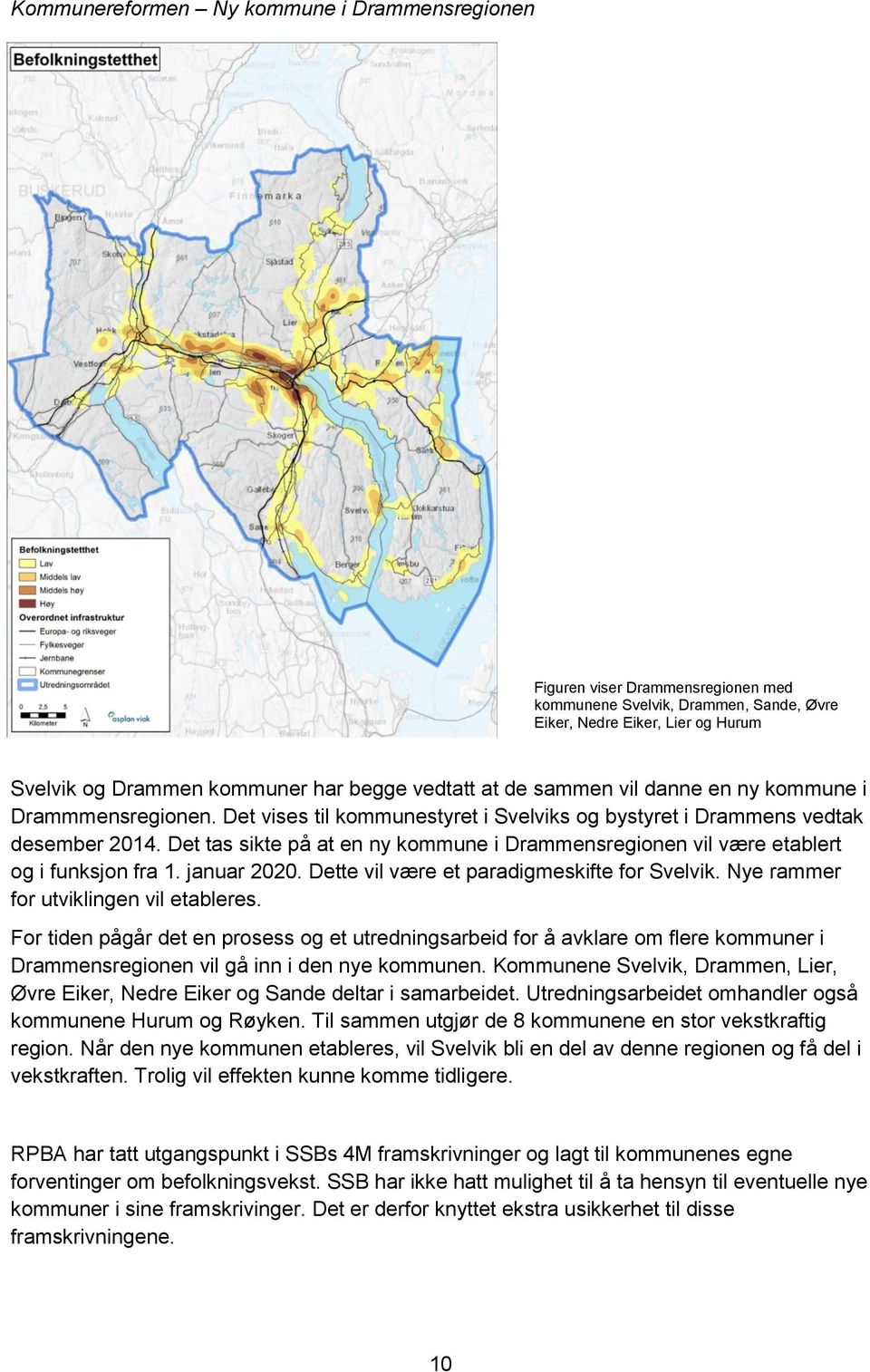 Det tas sikte på at en ny kommune i Drammensregionen vil være etablert og i funksjon fra 1. januar 2020. Dette vil være et paradigmeskifte for Svelvik. Nye rammer for utviklingen vil etableres.