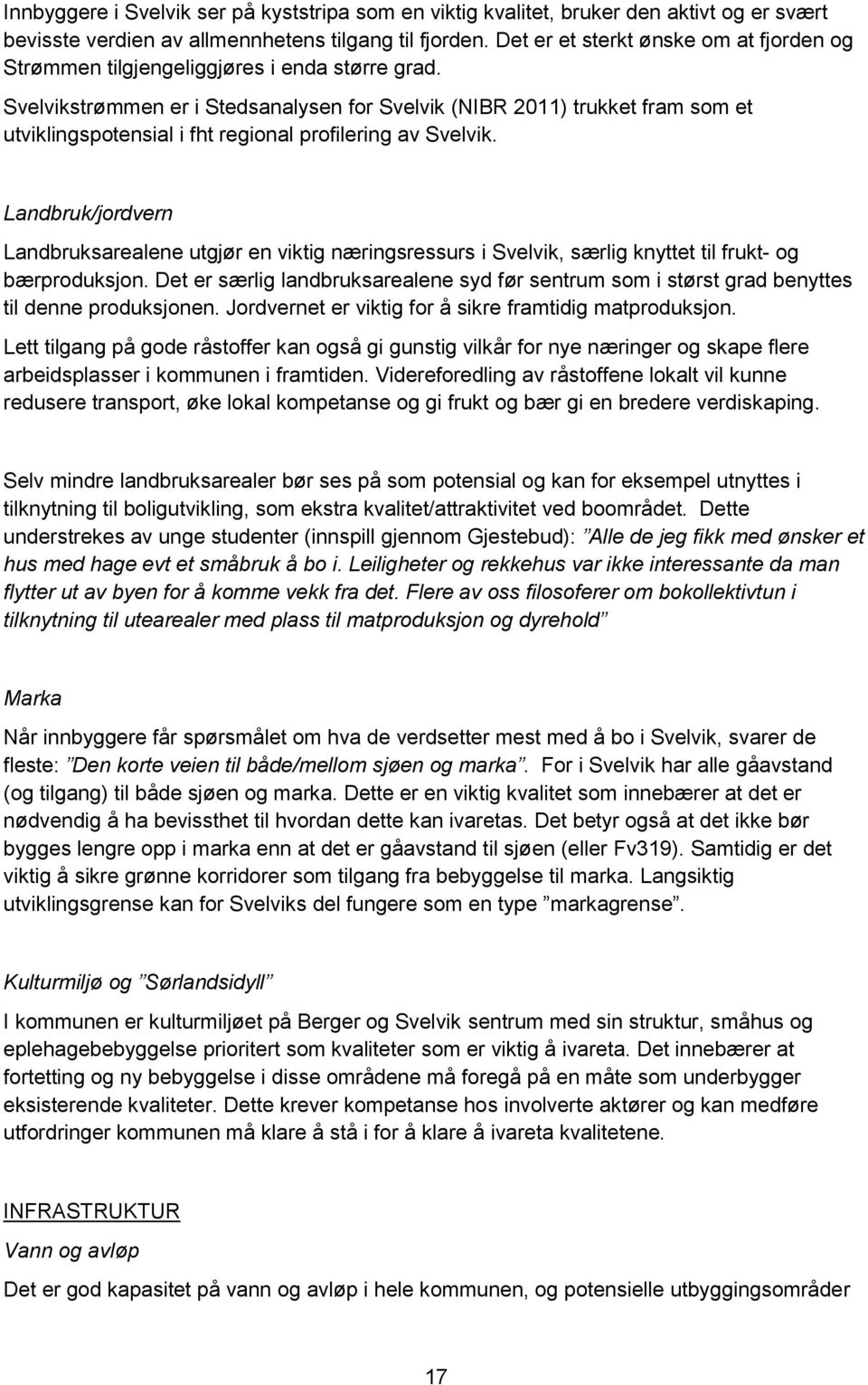 Svelvikstrømmen er i Stedsanalysen for Svelvik (NIBR 2011) trukket fram som et utviklingspotensial i fht regional profilering av Svelvik.