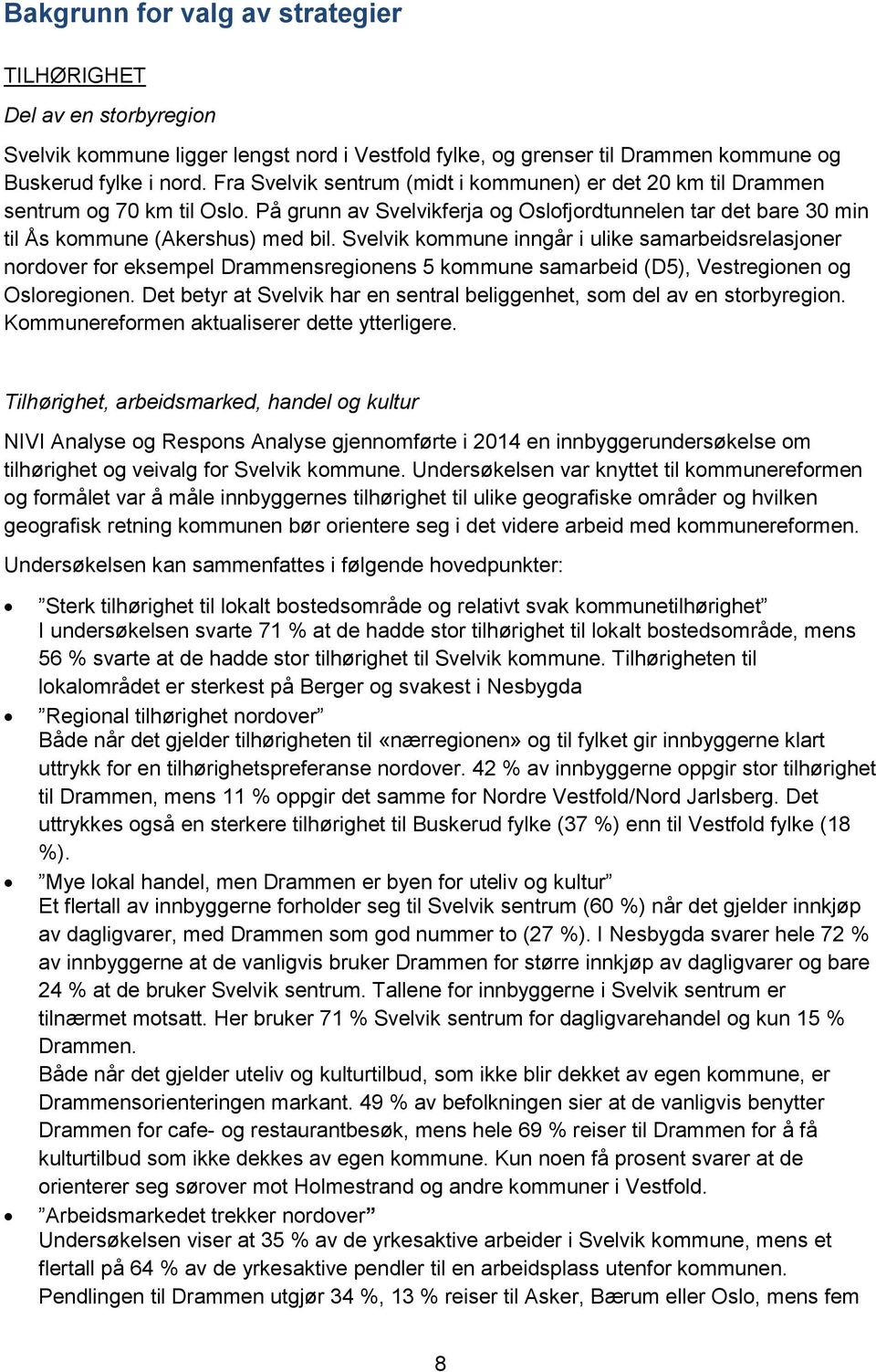 Svelvik kommune inngår i ulike samarbeidsrelasjoner nordover for eksempel Drammensregionens 5 kommune samarbeid (D5), Vestregionen og Osloregionen.