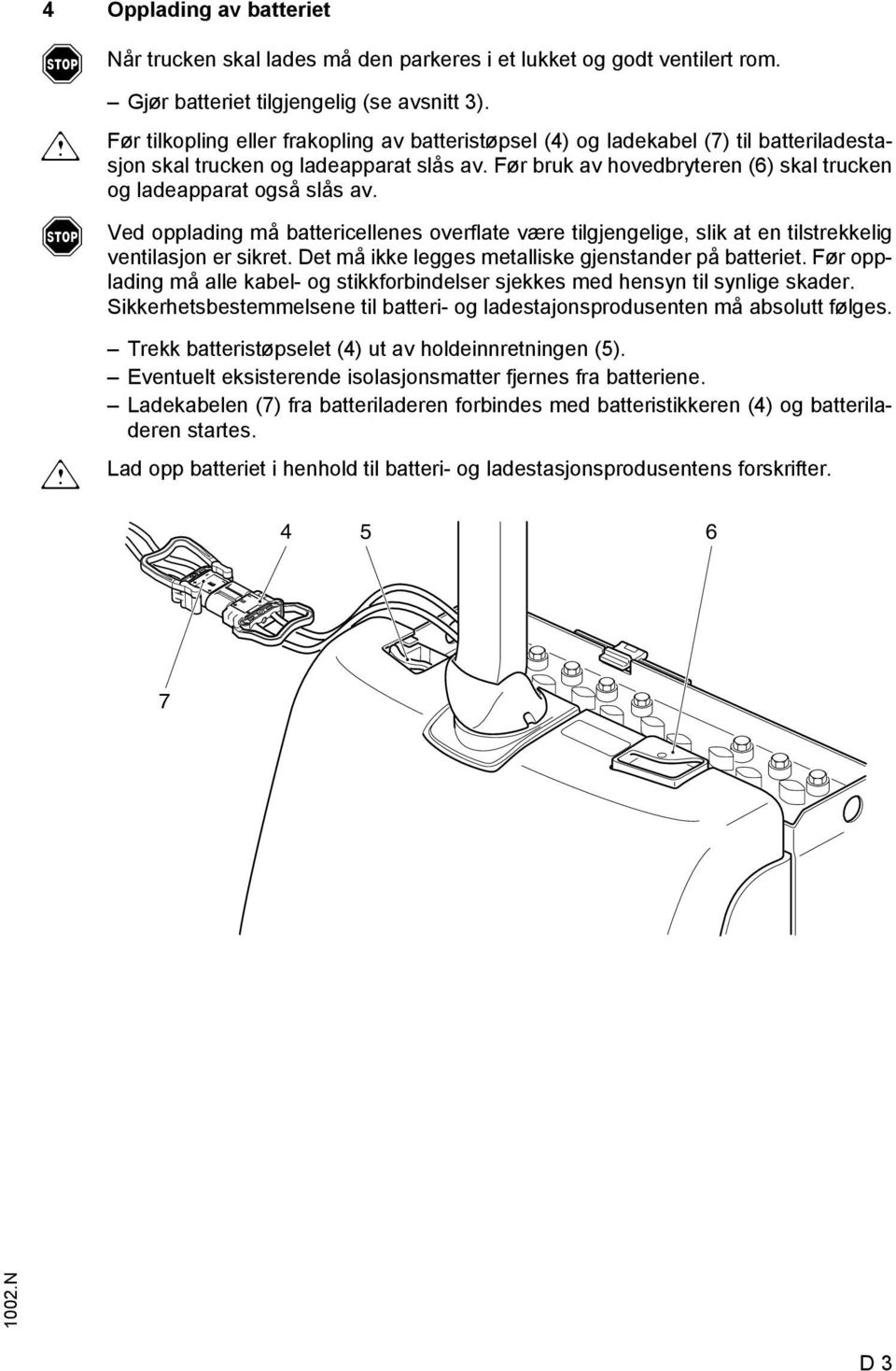 Før bruk av hovedbryteren (6) skal trucken og ladeapparat også slås av. Ved opplading må battericellenes overflate være tilgjengelige, slik at en tilstrekkelig ventilasjon er sikret.