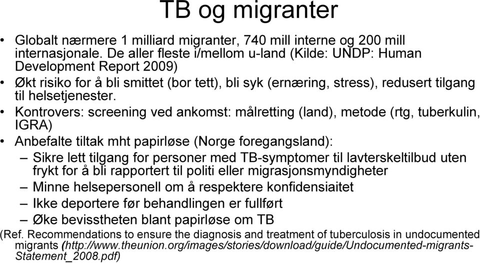 Kontrovers: screening ved ankomst: målretting (land), metode (rtg, tuberkulin, IGRA) Anbefalte tiltak mht papirløse (Norge foregangsland): Sikre lett tilgang for personer med TB-symptomer til