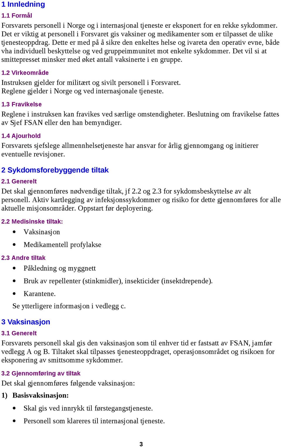 Dette er med på å sikre den enkeltes helse og ivareta den operativ evne, både vha individuell beskyttelse og ved gruppeimmunitet mot enkelte sykdommer.