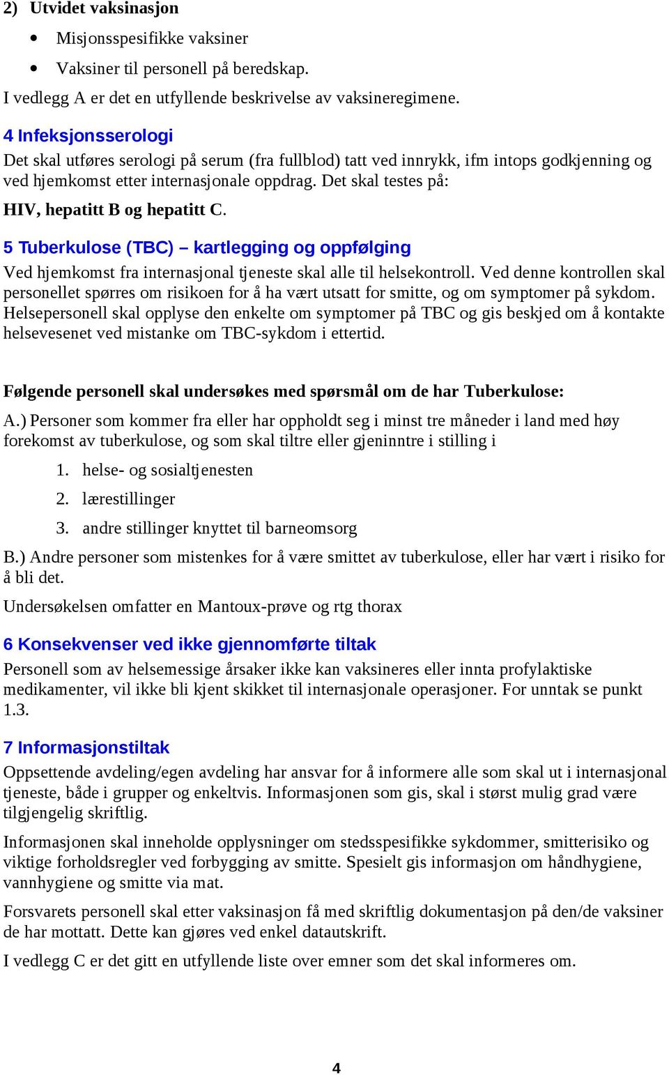 Det skal testes på: HIV, hepatitt B og hepatitt C. 5 Tuberkulose (TBC) kartlegging og oppfølging Ved hjemkomst fra internasjonal tjeneste skal alle til helsekontroll.