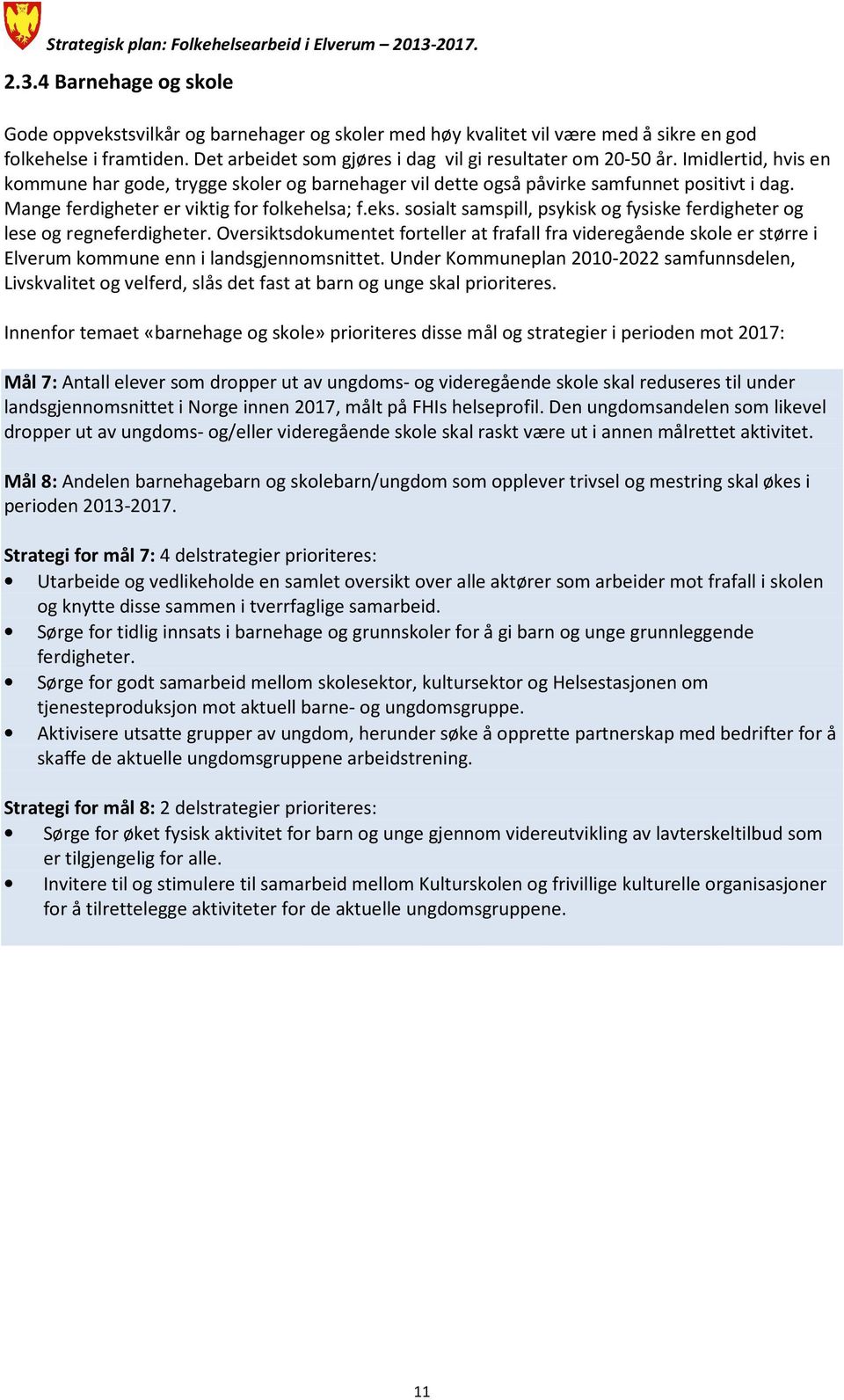 sosialt samspill, psykisk og fysiske ferdigheter og lese og regneferdigheter. Oversiktsdokumentet forteller at frafall fra videregående skole er større i Elverum kommune enn i landsgjennomsnittet.