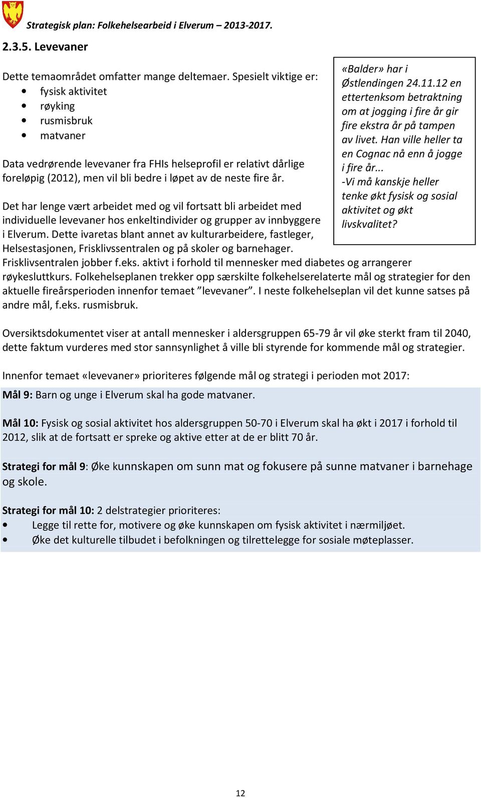 Det har lenge vært arbeidet med og vil fortsatt bli arbeidet med individuelle levevaner hos enkeltindivider og grupper av innbyggere i Elverum.