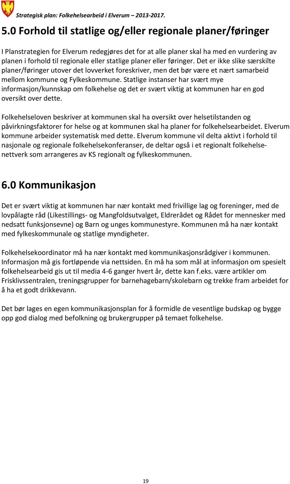 Statlige instanser har svært mye informasjon/kunnskap om folkehelse og det er svært viktig at kommunen har en god oversikt over dette.