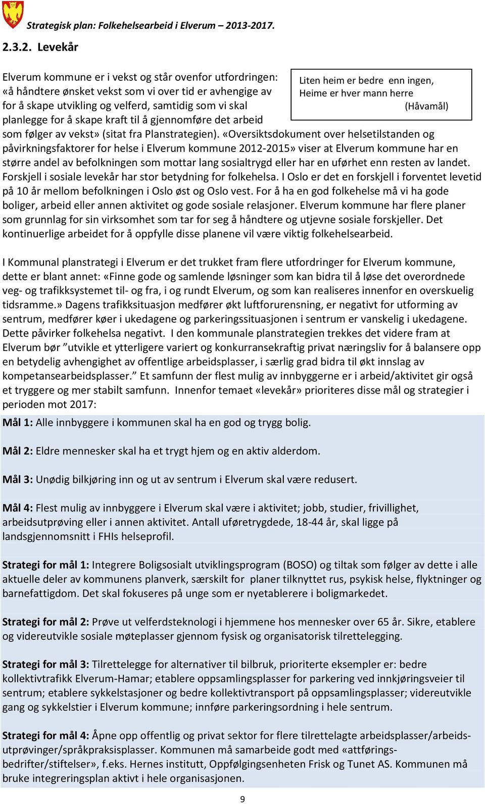 «Oversiktsdokument over helsetilstanden og påvirkningsfaktorer for helse i Elverum kommune 2012-2015» viser at Elverum kommune har en større andel av befolkningen som mottar lang sosialtrygd eller