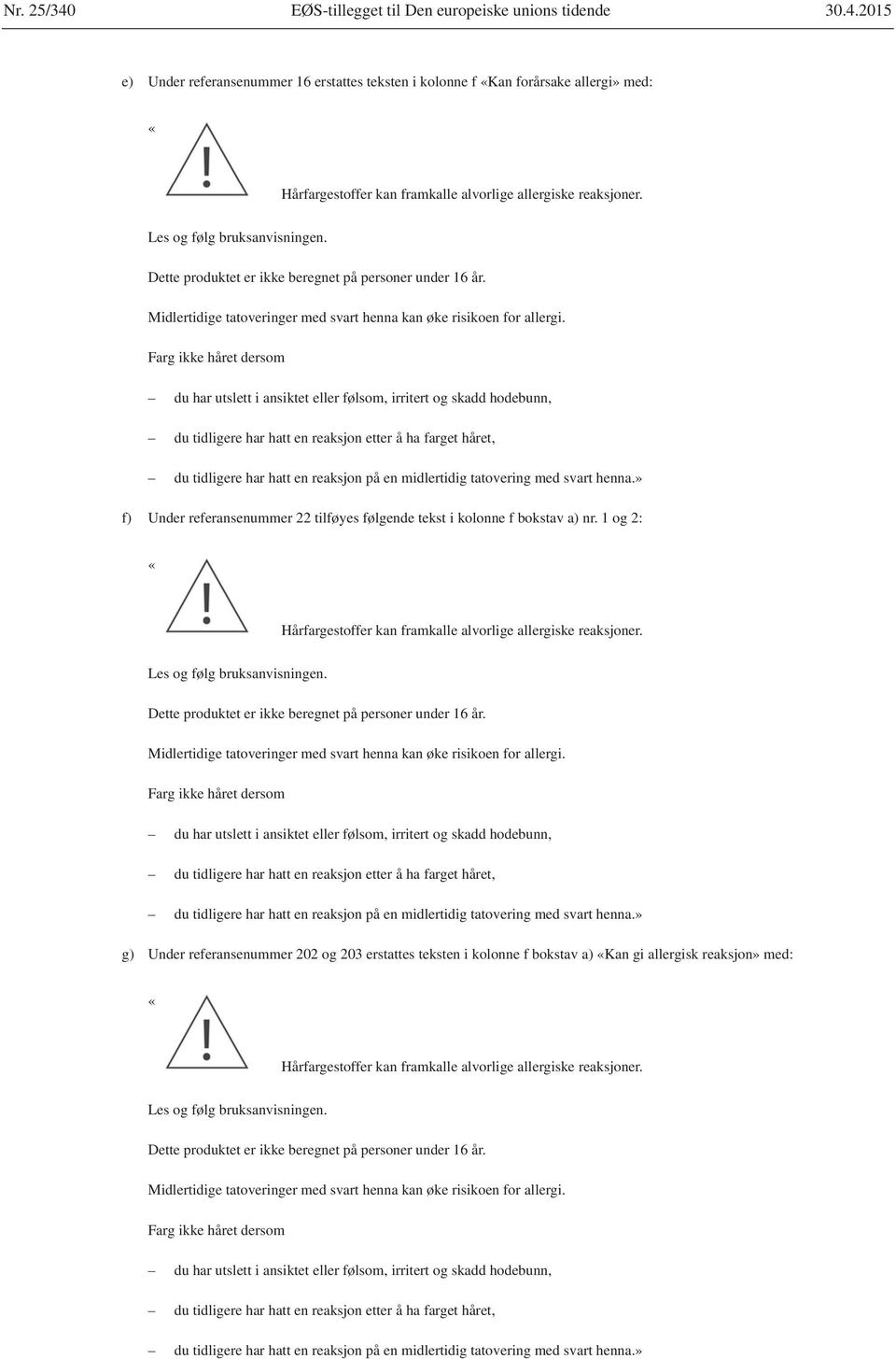 2015 e) Under referansenummer 16 erstattes teksten i kolonne f Kan forårsake allergi»