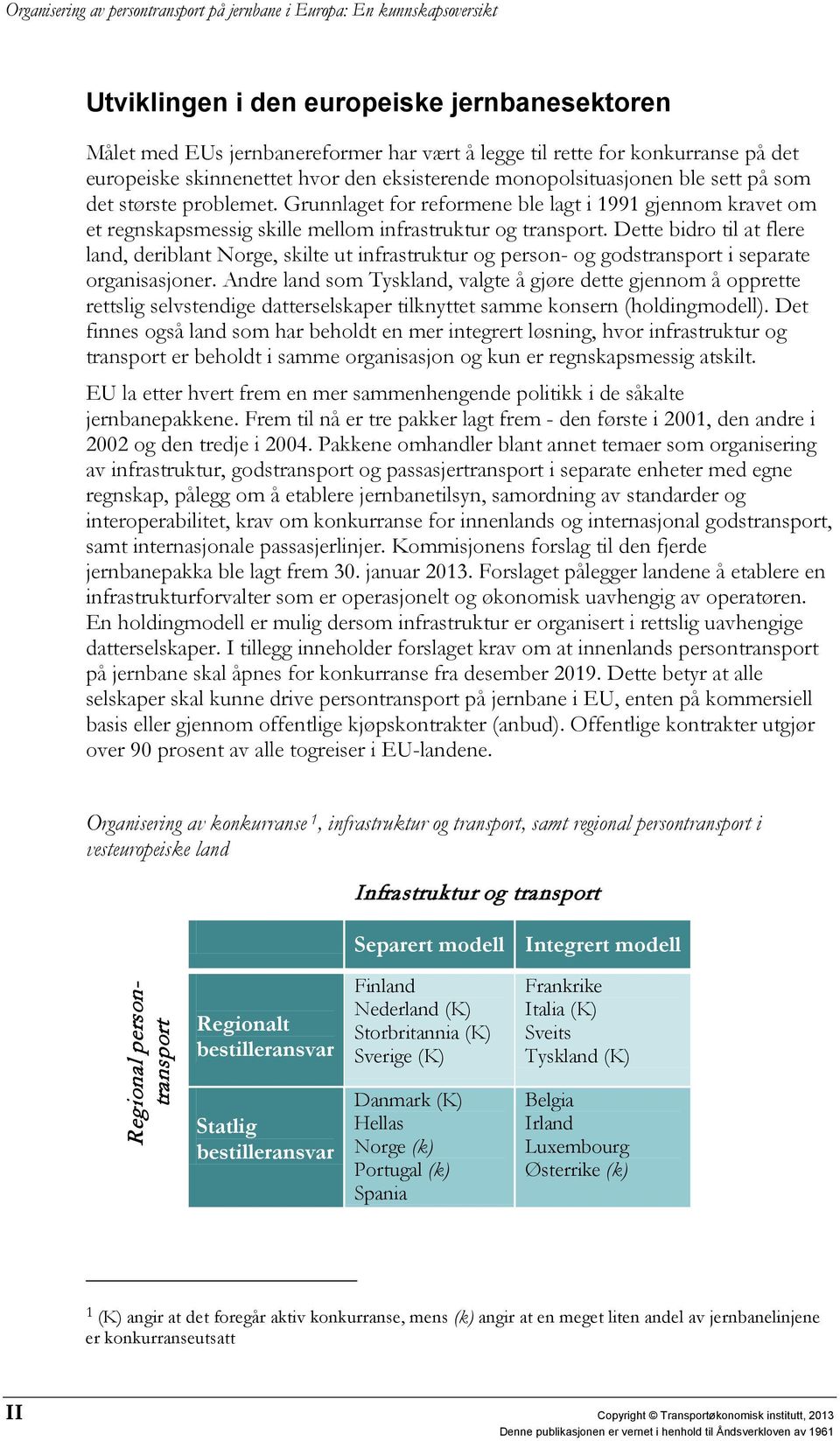 Dette bidro til at flere land, deriblant Norge, skilte ut infrastruktur og person- og godstransport i separate organisasjoner.