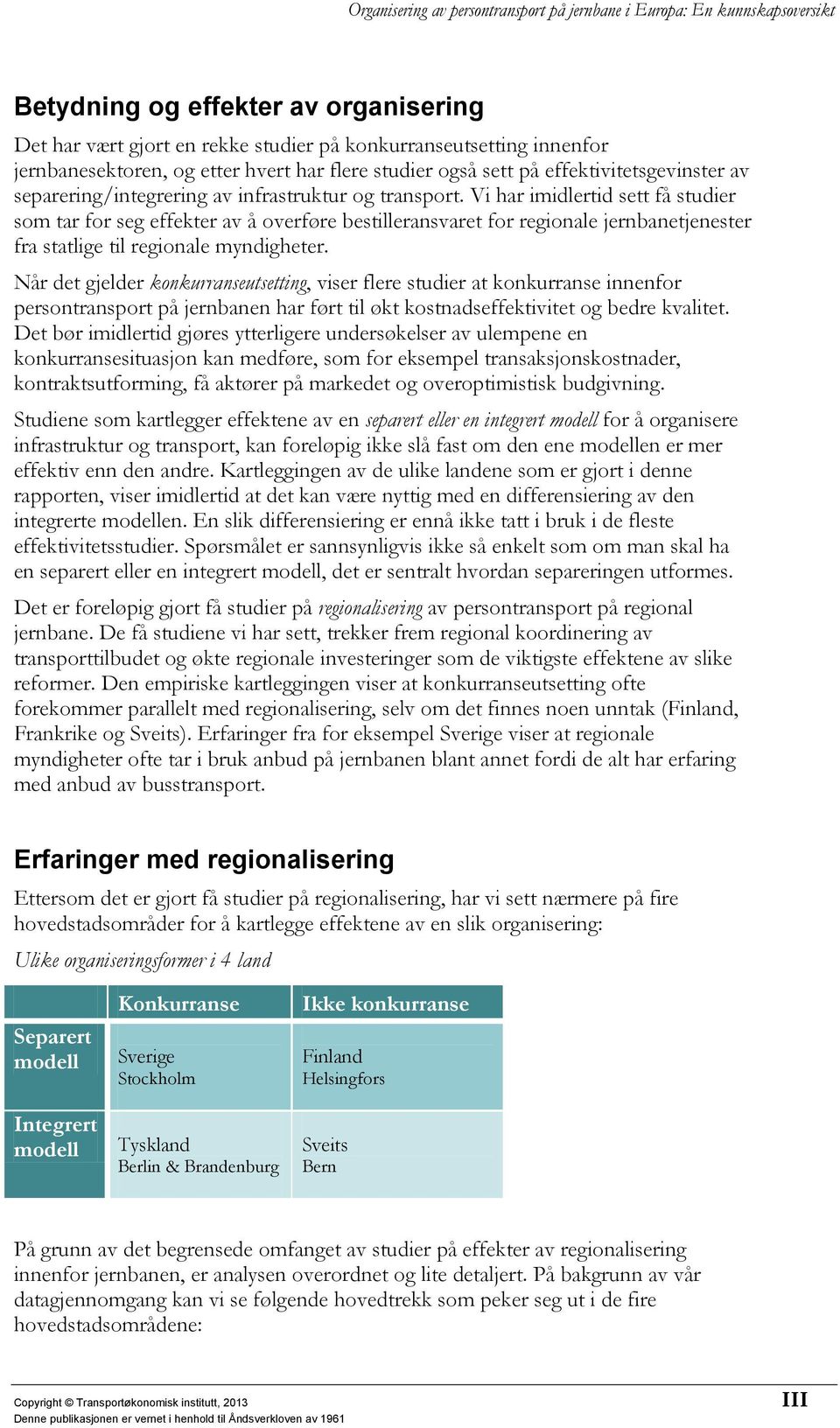 Vi har imidlertid sett få studier som tar for seg effekter av å overføre bestilleransvaret for regionale jernbanetjenester fra statlige til regionale myndigheter.