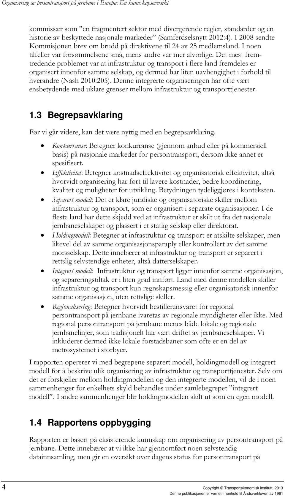 Det mest fremtredende problemet var at infrastruktur og transport i flere land fremdeles er organisert innenfor samme selskap, og dermed har liten uavhengighet i forhold til hverandre (Nash 2010:205).