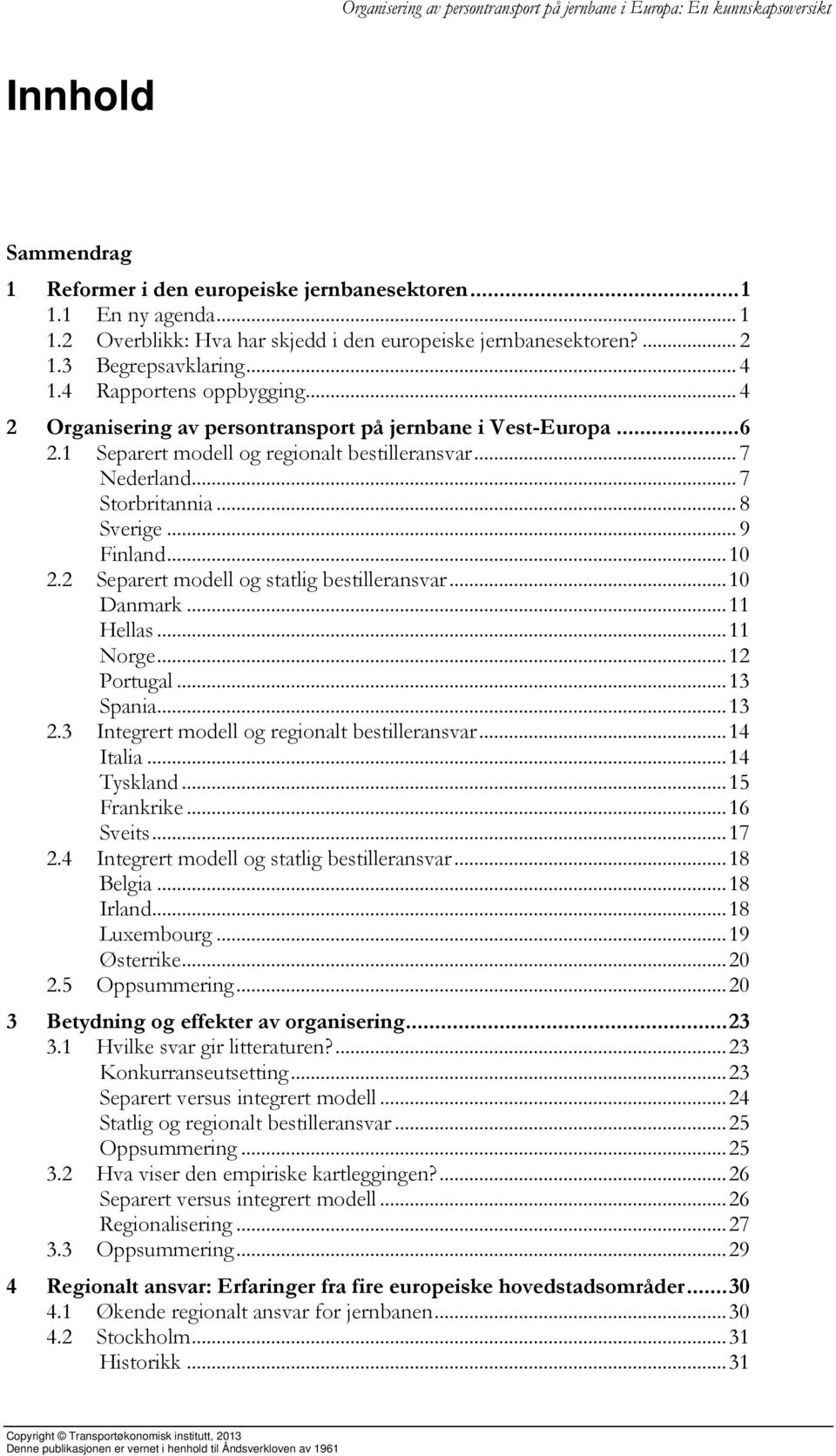 .. 9 Finland... 10 2.2 Separert modell og statlig bestilleransvar... 10 Danmark... 11 Hellas... 11 Norge... 12 Portugal... 13 Spania... 13 2.3 Integrert modell og regionalt bestilleransvar... 14 Italia.