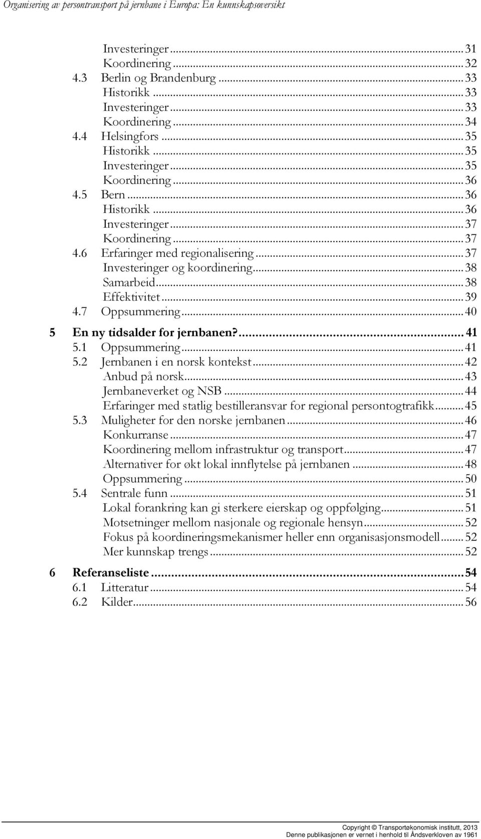 7 Oppsummering... 40 5 En ny tidsalder for jernbanen?... 41 5.1 Oppsummering... 41 5.2 Jernbanen i en norsk kontekst... 42 Anbud på norsk... 43 Jernbaneverket og NSB.