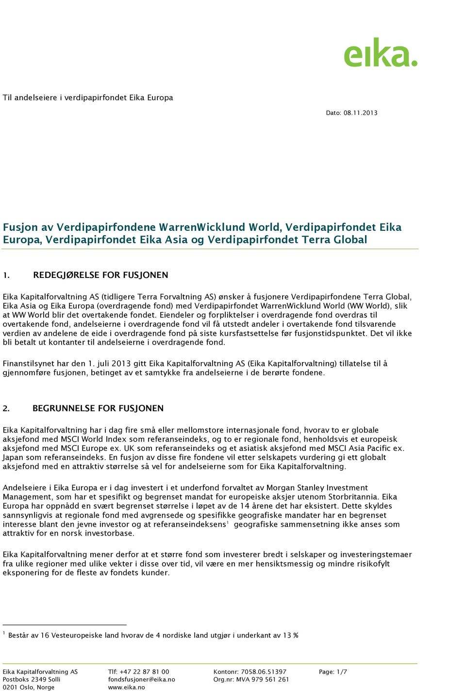 REDEGJØRELSE FOR FUSJONEN Eika Kapitalforvaltning AS (tidligere Terra Forvaltning AS) ønsker å fusjonere Verdipapirfondene Terra Global, Eika Asia og Eika Europa (overdragende fond) med