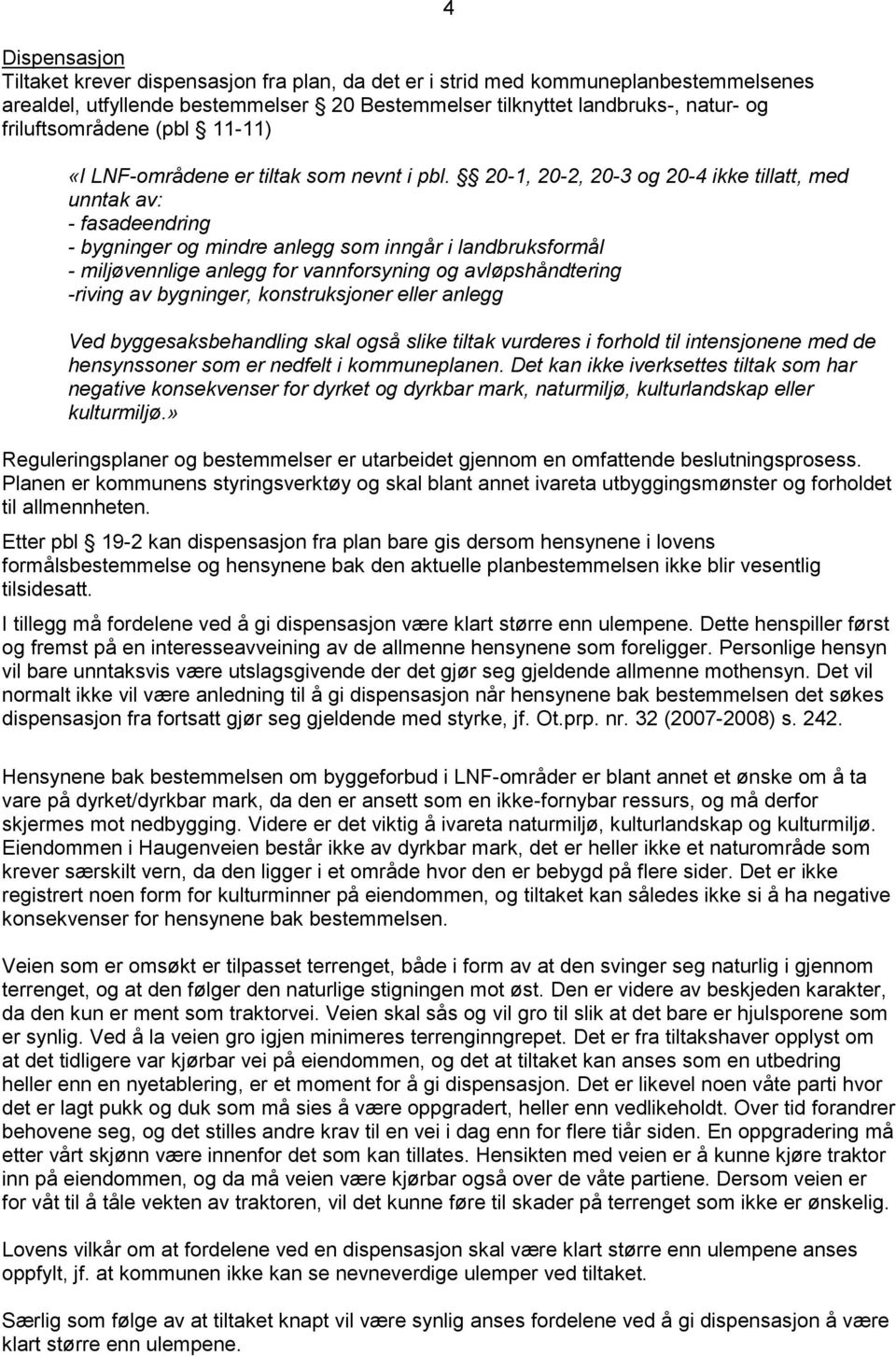 20-1, 20-2, 20-3 og 20-4 ikke tillatt, med unntak av: - fasadeendring - bygninger og mindre anlegg som inngår i landbruksformål - miljøvennlige anlegg for vannforsyning og avløpshåndtering -riving av