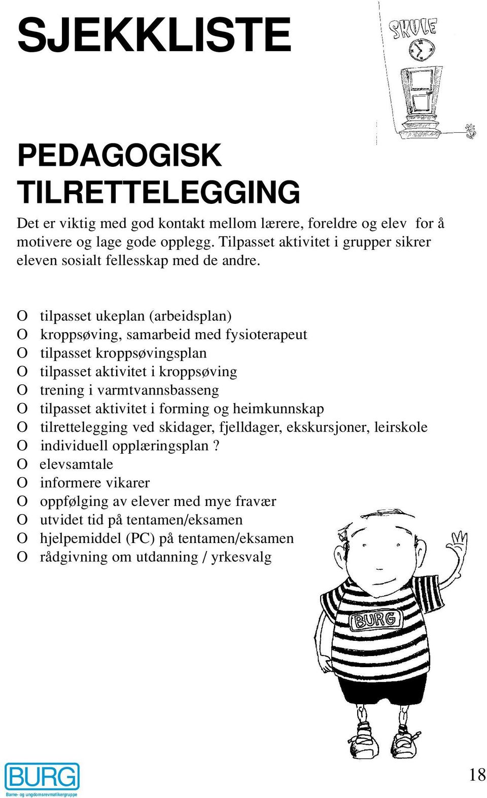 O tilpasset ukeplan (arbeidsplan) O kroppsøving, samarbeid med fysioterapeut O tilpasset kroppsøvingsplan O tilpasset aktivitet i kroppsøving O trening i varmtvannsbasseng O