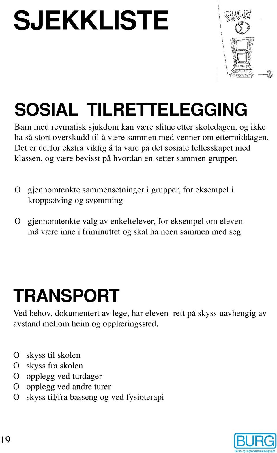 O gjennomtenkte sammensetninger i grupper, for eksempel i kroppsøving og svømming O gjennomtenkte valg av enkeltelever, for eksempel om eleven må være inne i friminuttet og skal ha noen