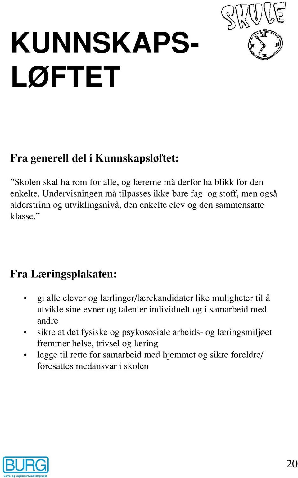 Fra Læringsplakaten: gi alle elever og lærlinger/lærekandidater like muligheter til å utvikle sine evner og talenter individuelt og i samarbeid med