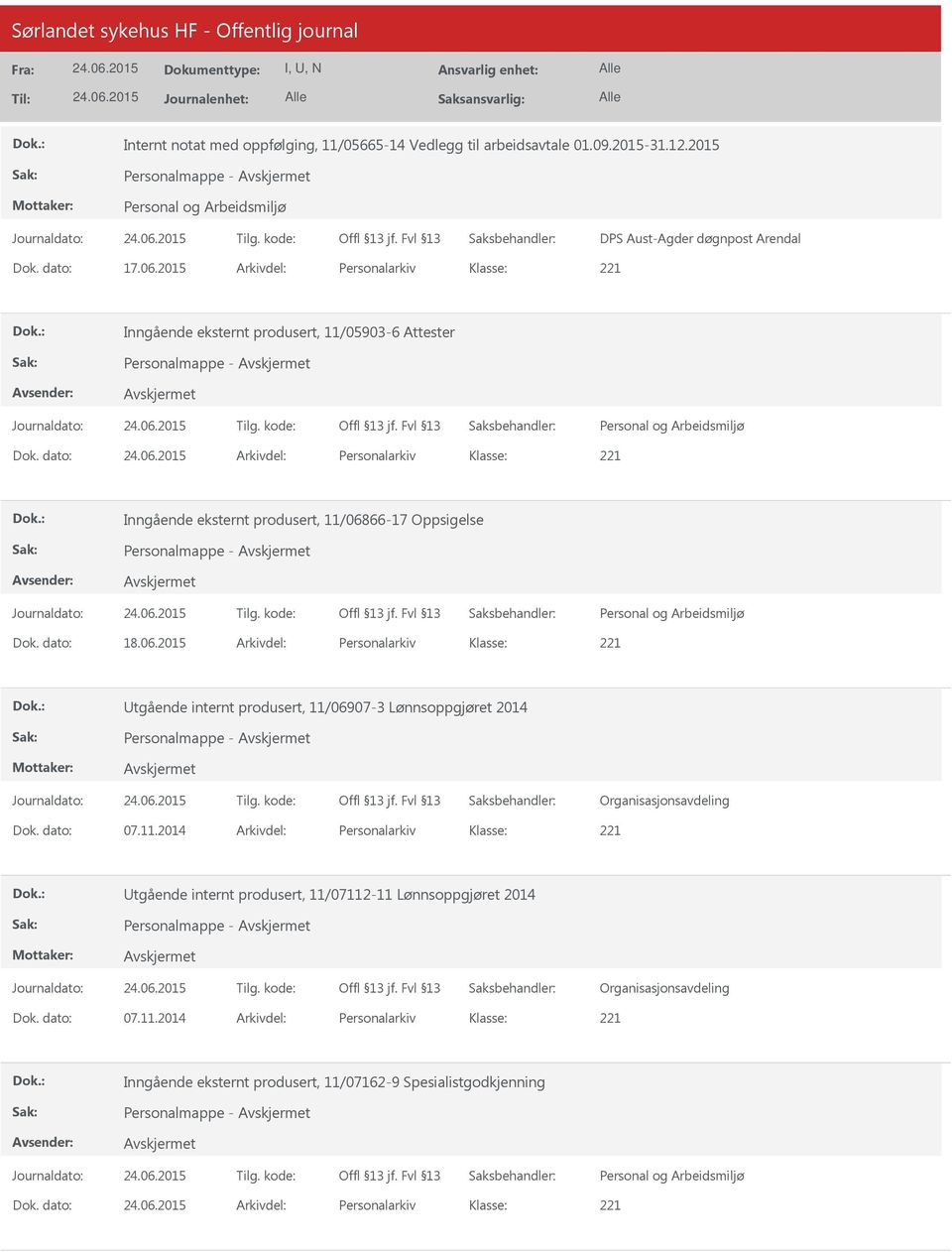 dato: Arkivdel: Personalarkiv Inngående eksternt produsert, 11/06866-17 Oppsigelse Personalmappe - Dok. dato: 18.06.2015 Arkivdel: Personalarkiv Utgående internt produsert, 11/06907-3 Lønnsoppgjøret 2014 Personalmappe - Dok.